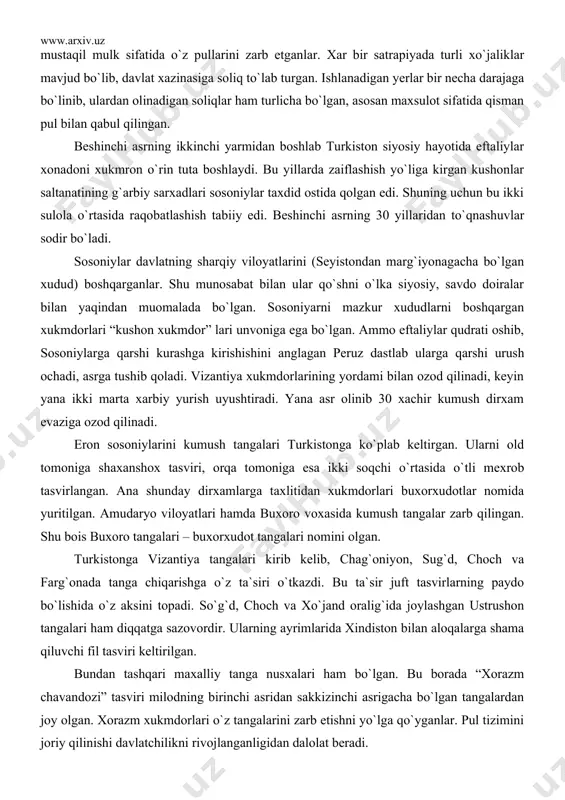 ib, sosoniylarga qarshi kurashga kirishishini anglagan peruz dastlab ularga qarshi urush ochadi, asrga tushib qoladi. vizantiya xukmdorlarining yordami bilan ozod qilinadi, keyin yana ikki marta xarbiy yurish uyushtiradi. yana asr olinib 30 xachir kumush dirxam evaziga ozod qilinadi. eron sosoniylarini kumush tangalari turkistonga ko`plab keltirgan. ularni old tomoniga shaxanshox tasviri, orqa tomoniga esa ikki soqchi o`rtasida o`tli mexrob tasvirlangan. ana shunday dirxamlarga taxlitidan xukmdorlari buxorxudotlar nomida yuritilgan. amudaryo viloyatlari hamda buxoro voxasida kumush tangalar zarb qilingan. shu bois buxoro tangalari – buxorxudot tangalari nomini olgan. turkistonga vizantiya tangalari kirib kelib, chag`oniyon, sug`d, choch va farg`onada tanga chiqarishga o`z ta`siri o`tkazdi. bu ta`sir juft tasvirlarning paydo bo`lishida o`z aksini topadi. so`g`d, choch va xo`jand oralig`ida joylashgan ustrushon tangalari ham diqqatga sazovordir. ularning ayrimlarida xindiston bilan aloqalarga shama qiluvchi fil tasviri keltirilgan. bundan tashqari maxalliy tanga nusxalari ham bo`lgan. bu borada “xorazm chavandozi” tasviri milodning birinchi asridan sakkizinchi asrigacha bo`lgan tangalardan joy …