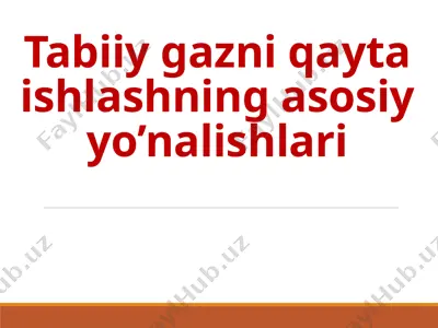 tabiiy gazni qayta ishlashning asosiy yo’nalishlari — PPTX