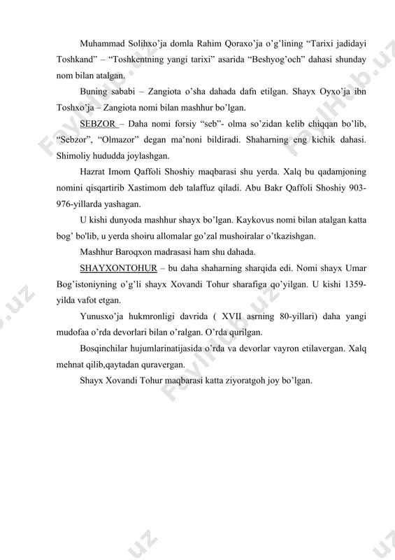 arbiy qismida joylashgan, imom shayx zayniddin ( taxminan xiii asrda yashagan ) mozori shu dahada ekanligi uchun “shayx zayniddin dahasi” deb ham ataladi. aholisi ko’nchilik, kosibchilik va to’qimachilik bilan mashg’ul bo’lgan. oqsaroy. oqsaroy- toshkendagi zamonaviy me’moriy inshoat. o’zbekiston respublikasi prezidentining qarorgohi.binoning me’mori to’xtayev. qabulxonada mehmonlar qabul qilinib, o’zaro muzokaralar olib boriladi. majlislar zali, dam olish va xizmatchilar xonalari va qo’shimcha xonalar mavjud.xonalar turlicha loyihalashtirilganligiga qaramay, ixcham va bir-biri bilan hamohangdir. oddiy geometrik shakllardan tashkil topgan bino tarzi juda xashamatli ko’rinadi. oppoq ko’rkam va mahobatli ko’rinishga ega. sathi katta o’lchamdagi tosh bo’laklari bilan qoplangan. atrofi manzarali daraxt, gulzor va favvoralar bilan bezatilib, ko’kat chimlar yotqizilgan, shamchiroqlar o’rnatilgan..