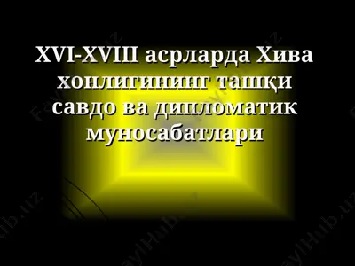 xvi-xviii асрларда хива хонлигининг ташқи савдо ва дипломатик муносабатлари — PPT