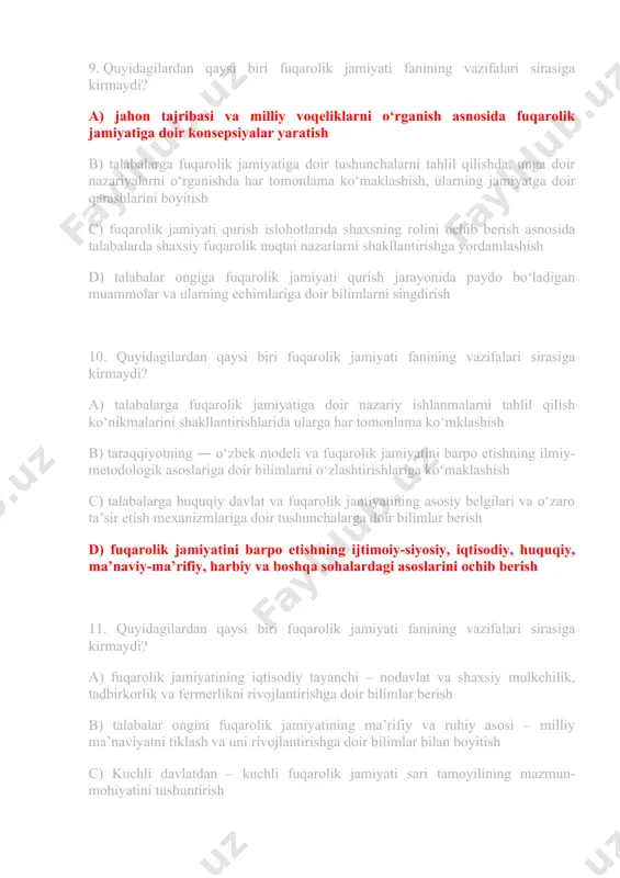 hida jahon tajribasining o‘rnini ochib berish c) ijtimoiy innovatsiyalarning fuqarolik jamiyati shakllanishi va rivojlanishiga ta’siri to‘g‘risida bilimlar berish d) siyosiy, iqtisodiy, ijtimoiy va boshqa sohalarni erkinlashtirish islohotlarini fuqarolik jamiyatini rivojlantirishdagi ahamiyatini ochib berish 13. quyidagilardan qaysi biri fuqarolik jamiyati fanining vazifalari sirasiga kirmaydi? a) jamiyatda fuqarolar manfaatlari muvozanatini ta’minlash masalasi haqida tushunchalar berish b) fuqarolik jamiyatini rivojlantirishda siyosiy partiyalarning o‘rni va ahamiyatini ko‘rsatib berish c) nodavlat notijorat tashkilotlarining fuqarolik jamiyati instituti sifatidagi o‘rnini ochib berish d) ommaviy axborot vositalarini erkinlashtirishga doir bilimlar bermaslik 14. quyidagilardan qaysi biri fuqarolik jamiyati fanining vazifalari sirasiga kirmaydi? a) fuqarolarning o‘zini o‘zi boshqarish organlari faoliyatini yoritib berish va talabalarni ushbu organlar faoliyatini nazorat qilishni ta’minlash b) jamoatchilik nazorati va davlat organlari faoliyatining ochiqligini ta’minlanish masalalarini yoritish c) ijtimoiy sheriklik to‘g‘risida bilimlar berish va yoshlarda faol fuqarolik pozitsiyalarini shakllantirish mexanizmlariga doir bilimlar berish d) yuqoridagi barcha javoblar to‘g‘ri 15. fuqarolik jamiyati fanini o‘zlashtirish jarayonida amalga oshiriladigan …