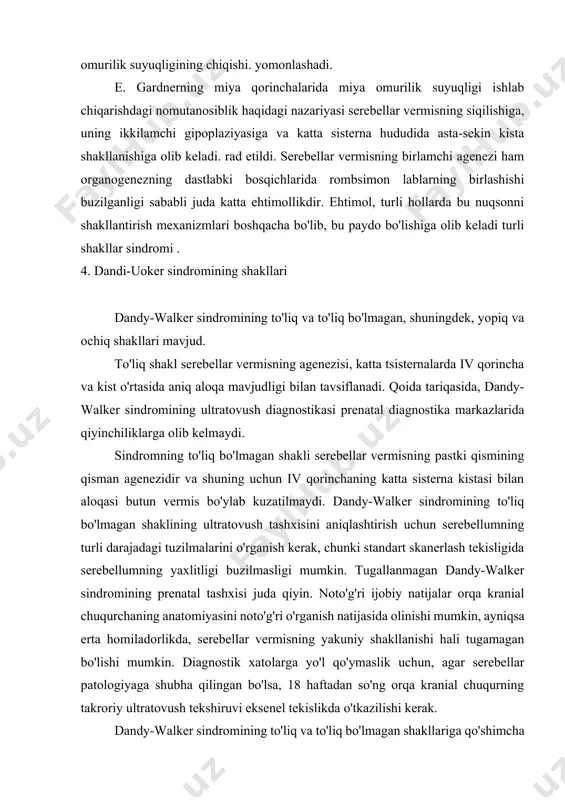 rmisning siqilishiga, uning ikkilamchi gipoplaziyasiga va katta sisterna hududida asta-sekin kista shakllanishiga olib keladi. rad etildi. serebellar vermisning birlamchi agenezi ham organogenezning dastlabki bosqichlarida rombsimon lablarning birlashishi buzilganligi sababli juda katta ehtimollikdir. ehtimol, turli hollarda bu nuqsonni shakllantirish mexanizmlari boshqacha bo'lib, bu paydo bo'lishiga olib keladi turli shakllar sindromi . 4. dandi-uoker sindromining shakllari dandy-walker sindromining to'liq va to'liq bo'lmagan, shuningdek, yopiq va ochiq shakllari mavjud. to'liq shakl serebellar vermisning agenezisi, katta tsisternalarda iv qorincha va kist o'rtasida aniq aloqa mavjudligi bilan tavsiflanadi. qoida tariqasida, dandy-walker sindromining ultratovush diagnostikasi prenatal diagnostika markazlarida qiyinchiliklarga olib kelmaydi. sindromning to'liq bo'lmagan shakli serebellar vermisning pastki qismining qisman agenezidir va shuning uchun iv qorinchaning katta sisterna kistasi bilan aloqasi butun vermis bo'ylab kuzatilmaydi. dandy-walker sindromining to'liq bo'lmagan shaklining ultratovush tashxisini aniqlashtirish uchun serebellumning turli darajadagi tuzilmalarini o'rganish kerak, chunki standart skanerlash tekisligida serebellumning yaxlitligi buzilmasligi mumkin. tugallanmagan dandy-walker sindromining prenatal tashxisi juda qiyin. noto'g'ri …