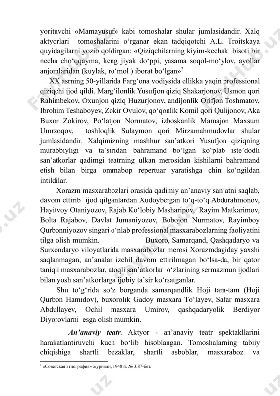 urf-odatlari, orzu-intilishlarini, ijtimoiy va siyosiy hayotni juda yaxshi bilgan. zotan ular kosib va hunarmandlar, mayda boqqollar hamda dehqonlar orasidan yetishib chiqqan bо‘lib, umr bо‘yi qiziqchilik bilan birga ota kasbi bilan ham shug‘ullanib kelishgan. о‘zbek an’anaviy teatrida ulkan ijtimoiy-siyosiy kuchga ega bо‘lgan satirik tomoshalar bilan birga mehnatkashlar turmushidagi ayrim nuqsonlarni yengil va dо‘stona hajv qiluvchi yumoristik qiziqchiliklar ham muhim rol о‘ynagan. hunarmandlar hayotiga bag‘ishlangan «bо‘z dо‘koni», «novvoylik», «sartaroshlik», xalq marosimlari va tomoshalariga parodiya sifatida paydo bо‘lgan «kelin tushdi», «uloqchilik», «yog‘och polvon», «dorbozlik», tarbiya masalasini yorituvchi «mamayusuf» kabi tomoshalar shular jumlasidandir. xalq aktyorlari tomoshalarini о‘rganar ekan tadqiqotchi a.l. troitskaya quyidagilarni yozib qoldirgan: «qiziqchilarning kiyim-kechak bisoti bir necha chо‘qqayma, keng jiyak dо‘ppi, yasama soqol-mо‘ylov, ayollar anjomlaridan (kuylak, rо‘mol ) iborat bо‘lgan»[footnoteref:2] [2: «советская этнография» журнали, 1948 й. № 3,87-бет.] xx asrning 50-yillarida farg‘ona vodiysida ellikka yaqin professional qiziqchi ijod qildi. marg‘ilonlik yusufjon qiziq shakarjonov, usmon qori rahimbekov, oxunjon qiziq huzurjonov, andijonlik orifjon toshmatov, …