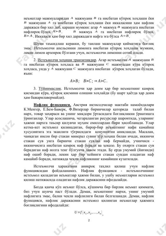 солиштира олади. бошқача айтганда, истеъмолчи иккита ва неъматлар мажмуаларидан мажмуани га нисбатан кўпроқ хоҳлаши ёки мажмуани га нисбатан кўпроқ хоҳлаши ёки иккаласини ҳам нафлик даражаси бир хил деб, қараши мумкин: агар мажмуа мажмуага нисбатан нафлироқ бўлса, . мажмуа га нисбатан нафлироқ бўлса, . иккаласи ҳам бир хил даражадаги нафга эга бўлса . шуни таъкидлаш керакки, бу танлаш мажмуалар қийматига боғлиқ эмас. истеъмолчи апельсинни лимонга нисбатан кўпроқ хоҳлаши мумкин, лекин лимон арзонроқ бўлгани учун, истеъмолчи лимонни сотиб олади. 2. истеъмолчи хоҳиши транзитивдир. агар истеъмолчи мажмуани га нисбатан кўпроқ хоҳласа ва мажмуани мажмуадан кўра кўпроқ хоҳласа, унда у мажмуани мажмуага нисбатан кўпроқ хоҳлаган бўлади, яъни: 3. тўйинмаслик. истеъмолчи ҳар доим ҳар бир неъматнинг камроқ қисмидан кўра, кўпроқ қисмини олишни хоҳлайди (бу шарт ҳаётда ҳар доим ҳам бажарилавермайди). нафлик функцияси. австрия иқтисодчилар мактаби намоёндалари к.менгер, е.бем-баверк, ф.визерлар биринчилар қаторида талаб билан нарх, товар заҳираси ва унинг миқдори ўртасидаги боғлиқликни ўрнатишга ўринганлар. улар асослашича, …