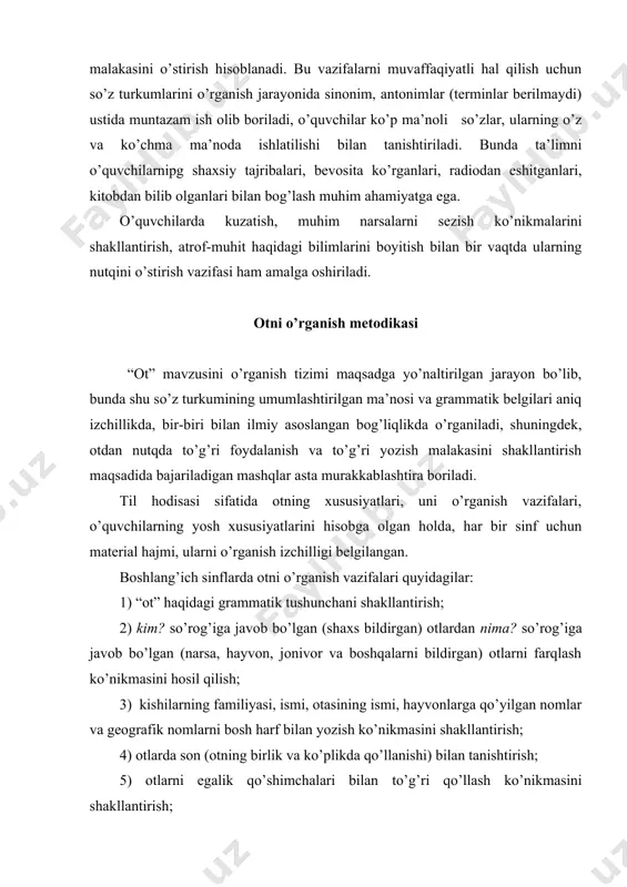 r (kishi, qush, hayvon, asalari), yer va osmonga oid narsalar (quyosh, yulduz, daryo, tog’), o’simliklar (paxta, beda, gul), voqealar (yig’in, majlis), tabiat hodisalari (shamol, bo’ron, yomg’ir, momaqaldiroq), belgi-xususiyat (ahillik, kuchlilik, samimiyat), harakat-holat (uyqu, sevinch, kurash), o’rin va vaqt (yoz, bahor, joy) nomlarini bildiradi. otlarning grammatik belgilari: otlar birlik va ko’plikda qo’llanadi, egalik qo’shimchalari bilan o’zgaradi, kelishiklar bilan turlanadi, gapda ko’proq ega, to’ldiruvchi, aniqlovchi, shuningdek, hol va kesim vazifasida keladi. ot nutqda sifat, son, olmosh, fe’l bilan birika oladi. otning ma’nolari va grammatik belgilari xiyla murakkab, shuning uchun ham ot haqidagi bilim o’quvchilarda amaliy vazifalarni bajarish jarayonida asta shakllantira boriladi. otni o’rganishda izchillik. otni o’rganishga tayyorlov bosqichi savod o’rgatish davriga to’g’ri keladi. bu bosqichda o’quvchilar shaxs-narsalarni va ularning nomi bo’lgan so’zlarni farqlashga o’rganadilar, so’zning leksik ma’nosiga e’tibor ko’proq qaratiladi, ma’nolarini hisobga olgan holda so’zlar (qushlar, meva va sabzavotlar, kiyimlar va hokazolarni bildirgan otlar)ni guruhlash ko’nikmasi shakllantiriladi. so’zlarni leksik ma’nosi asosida guruhlash …