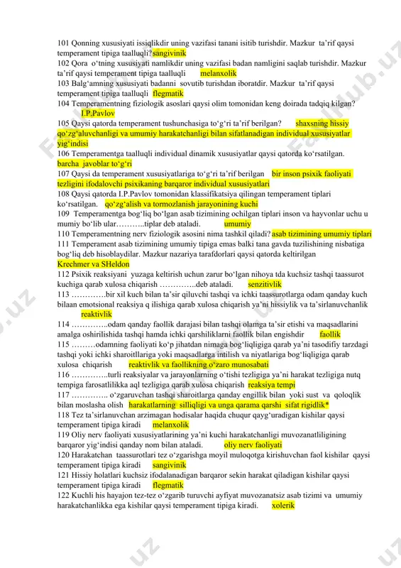 81 biror faoliyatni amalga oshirish uchun mavjud bilimlardan va malakalardan foydalana olish………deb ataladi. koʼnikma 82 odamning oʼz maqsadiga koʼra batamom oʼrganish va oʼzlashtirishdan iborat boʼlgan maxsus faoliyati bu…………deyiladi. taʼlim 83 sezgi bu … eng oddiy psixik jarayon boʼlib, narsa va hodisalar oʼziga xos xususiyatlarini ongimizda aks etishidir 84 interotseptiv sezgilar bu … organik sezgilar 85 sezgi organlarini ularga taʼsir etuvchi stimullarga moslashishi bu… adaptatsiya 86 qorni ochlikni, chanqashni sezish qaysi sezgi turiga oid? organik sezgilar 87 ekstroretsetiv sezgilar modallikdan tashqari yana qanday turkumlarga ajratiladi? intermodalь nospetsifik 88 vibratsiya sezgilar qaysi qatorda koʼrsatilgan? hidlash, teri sezgilari 89 birinchi turkum sezgilariga nimalar kiradi? koʼrish, eshitish, hid bilish, taʼm bilish, teri tuyush 90 " temperament tushunchasining lug‘aviy ma’nosi qaysi qatorda to‘g‘ri ko‘rsatilgan?" lotincha «aralashma» 91 temperament borasidagi dastlabki ta’limot kim tomonidan yaratilgan? gippokrat 92 …………. fikricha insonlarning temperament xususiyatlari jihatidan o‘zaro bir-biridan tafovutlanishi ularning tana a’zolaridagi suyuqliklarning turlicha nisbatda joylashuviga bog‘liq ekanligi tasavvur …