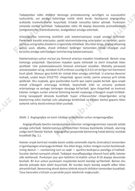 ruhiy kasalliklar, yurak, jigar va buyrak etishmovchiligi, yod preparatlariga yuqori sezuvchanlik. yodga qarshi idiosinkraziya ehtimoli tadqiqotdan oldin bemorni so'roq qilish vaqtida, shuningdek, yodli preparatga nisbatan sezgirlik uchun namuna olish yo'li bilan aniqlanadi. buning uchun bemorga 1-2 ml kontrast modda tomir ichiga yuboriladi. allergik reaksiyaning belgilari bosh og'rig'i, ko'ngil aynishi, teri qichishi,konyunktivit, rinit, yurak ritmining buzilishi hisoblanadi. tadqiqotdan oldin shifokor bemorga protseduraning zarurligini va xususiyatini tushuntirib, uni amalga oshirishga rozilik olishi kerak. kechqurun angiografiya arafasida trankvilizatorlar buyuriladi. ertalab nonushta bekor qilinadi. punksiyon sohasida sochlar sochiladi. tadqiqotdan oldin 30 daqiqa davomida premedikatsiya (antigistaminlar,trankvilizatorlar, analgetiklar) amalga oshiriladi. arteriografiya tomirning teshilishi yoki kateterizatsiyasi orqali amalga oshiriladi. pankreatit karotid arteriyalar, pastki ekstremitalarning arteriyalari va tomirlari, qorin aorta va uning katta shoxlarini o'rganishda ishlatiladi. shu bilan birga, angiografiyaning asosiy usuli, albatta, shved shifokori seldinger tomonidan ishlab chiqilgan usul bo'yicha amalga oshiriladigan tomirlarning kateterizatsiyasi. kateterizatsiya uchun ma'qul joy femoral arteriya maydoni hisoblanadi. bemor orqa tomonga yotqiziladi. operatsion …