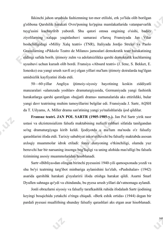 rinchi pyesasini 1940-yili qamoqxonada yozdi va shu bo'yi teatrning targ'ibot minbariga aylanishini ko'zlab, «pashshalar» (1942) asarida qarshihk harakati g'oyalaririi ifoda etishga harakat qildi. asarni snarl dyullen sahnaga qo'ydi va chindanda, bu pyesa urush yillari da'vatnomaga aylandi. jonli obrazlarni siyosiy va falsafiy tarafkashlik ruhida ifodalash sartr ijodining keyingi bosqichida yetakchi o'ringa chiqadi. «berk eshik ortida» (1944) degan bir pardali pyesasi muallifning shunday falsafiy qarashlari aks etgan asar hisoblanadi. voqelikka tarafkashlik ruhida qarash uning «harom qo'llar» (1948), «dafnsiz qolgan murdalan» (1946) pyesalarida ham o'z ifodasini topgan. absurd teatri. 1950-yillarning boshlarida ejen ioneskoning «kal bosh qo'shiqchi ayol», «dars», «kursilai» pyesalari parij teatrlarida paydo bo'lgach, tanqidchilar ularni «bema'nilik-absurd» deb g'ovg'o ko'tardilar. chindanda, ularda inson qilmishlari mashara ostiga olingan, inson aqli to'mtoq, betayin, g'irt ma'nisizlik namunasi tarzida tasvir etilgan edi. lekin teatrdagi bu yo'nalish davom etaverdi. «absurd teatri» deb nom olgan bu teatrning asoschilaridan ionesko 1970-yili fransiya san'at akademiyasi a'zosiga aylanadi, bekket 1969-yili nobel mukofoti …