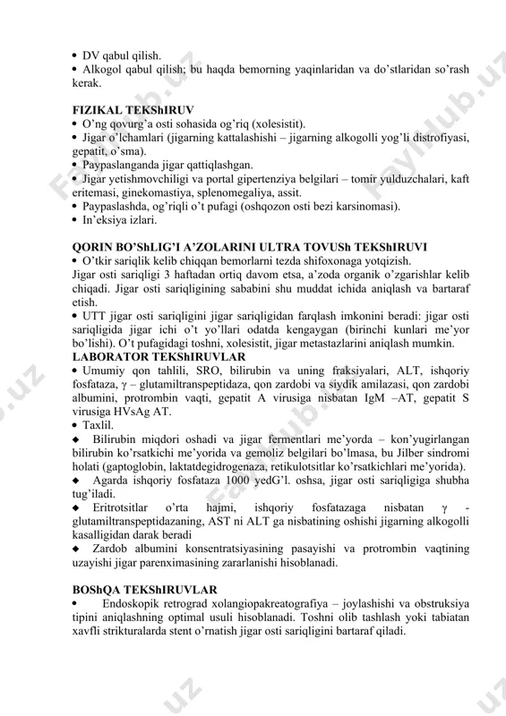 igi. · qichishish (o’t oqishining buzilishi yoki jigar ichi xolestazi ekanligini ko’rsatadi). · qorinda og’riq (o’t oqishi buzilganda kelib chiqadi, biroq alkogolli gepatitda ham bo’lishi mumkin). · xolesistektomiya. · ishtahaning yo’qolishi (virusli gepatit). · tana vaznining kamayishi (xavfli o’smalar). · boshqa davlatlarga sayohat qilish, sariq bo’lgan bemor bilan muloqatda bo’lish, gemotransfuziya. · dv qabul qilish. · alkogol qabul qilish; bu haqda bemorning yaqinlaridan va do’stlaridan so’rash kerak. fizikal tekshiruv · o’ng qovurg’a osti sohasida og’riq (xolesistit). · jigar o’lchamlari (jigarning kattalashishi – jigarning alkogolli yog’li distrofiyasi, gepatit, o’sma). · paypaslanganda jigar qattiqlashgan. · jigar yetishmovchiligi va portal gipertenziya belgilari – tomir yulduzchalari, kaft eritemasi, ginekomastiya, splenomegaliya, assit. · paypaslashda, og’riqli o’t pufagi (oshqozon osti bezi karsinomasi). · in’eksiya izlari. qorin bo’shlig’i a’zolarini ultra tovush tekshiruvi · o’tkir sariqlik kelib chiqqan bemorlarni tezda shifoxonaga yotqizish. jigar osti sariqligi 3 haftadan ortiq davom etsa, a’zoda organik o’zgarishlar kelib chiqadi. jigar osti sariqligining …