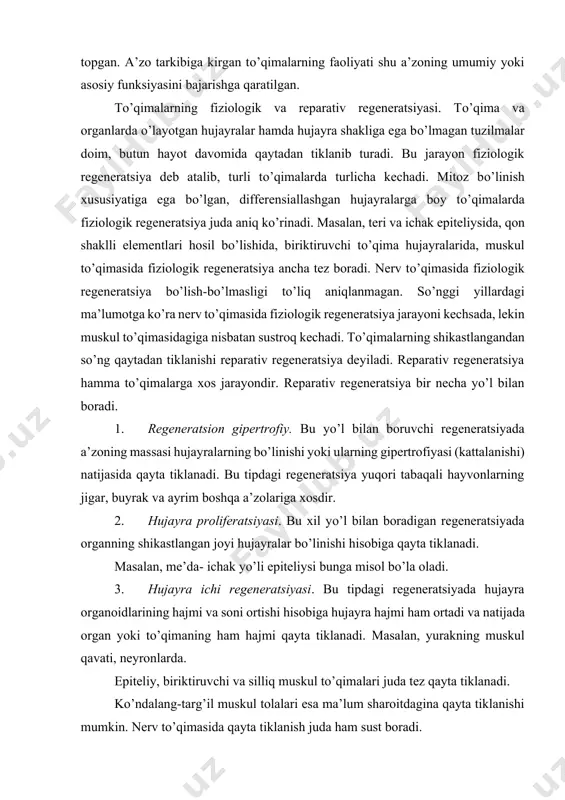 lan boradi. 1. regeneratsion gipertrofiy. bu yо’l bilan boruvchi regeneratsiyada a’zoning massasi hujayralarning bо’linishi yoki ularning gipertrofiyasi (kattalanishi) natijasida qayta tiklanadi. bu tipdagi regeneratsiya yuqori tabaqali hayvonlarning jigar, buyrak va ayrim boshqa a’zolariga xosdir. 2. hujayra proliferatsiyasi. bu xil yо’l bilan boradigan regeneratsiyada organning shikastlangan joyi hujayralar bо’linishi hisobiga qayta tiklanadi. masalan, me’da- ichak yо’li epiteliysi bunga misol bо’la oladi. 3. hujayra ichi regeneratsiyasi. bu tipdagi regeneratsiyada hujayra organoidlarining hajmi va soni ortishi hisobiga hujayra hajmi ham ortadi va natijada organ yoki tо’qimaning ham hajmi qayta tiklanadi. masalan, yurakning muskul qavati, neyronlarda. epiteliy, biriktiruvchi va silliq muskul tо’qimalari juda tez qayta tiklanadi. kо’ndalang-targ’il muskul tolalari esa ma’lum sharoitdagina qayta tiklanishi mumkin. nerv tо’qimasida qayta tiklanish juda ham sust boradi. tо’qimalarning о’zgaruvchanligi. har bir tо’qima о’ziga xos tuzilishga, xususiyatlarga ega va shu bilan boshqa tо’qimalardan farq qiladi. tо’qimalarning о’z xususiyatlarini saqlab turishi deatamaatsiya deb yuritiladi. modda almashinishlarining о’zgarishi tо’qimalariing maxsus funksiyalarining …