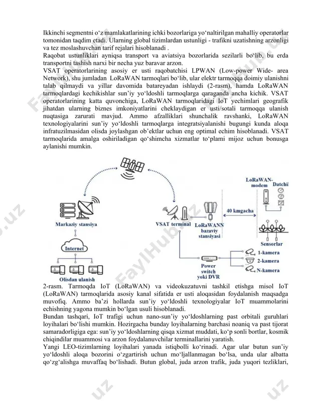 va qazib olish sohalarda raqobatlashishga to‘g‘ri kelmaydi. er usti tarmoqlari bilan qamrab olinmagan boshqa sohalarda esa lpwan-tarmoqlariga yo‘l berish kerak bo‘ladi. ha, sun’iy yo‘ldoshli aloqa uchun qolgan segment unchalik katta emas va yuqori raqobatbardosh, ammo u hozirda sanoatning rivojlanishiga ta’sir ko‘rsatmoqda va sun’iy yo‘ldosh operatorlarini o‘z bizneslarini resurs ijarasi xizmati sifatida emas, balki tayyor yechimlarni taqdim etish sifatida ko‘rib chiqishga majbur qilmoqda. hozirgi vaqtda sun’iy yo‘ldoshli iot mobil sun’iy yo‘ldoshli aloqasi (m2m bozori) leo/meo-tizimlari texnologiyalari yoki vsat tarmoqlari (keng polosali qurilmalar bozori) yordamida amalga oshirilishi mumkin. iridium, inmarsat, globalstar, thuraya operatorlari taqdim etgan birinchi segmentda uning sotuvlar tarkibidagi sun’iy yo‘ldoshli iot texnologiyalarining ulushi oshgani qayd etilgan. bu ularning yuk tashish va aviatsiya uchun dolzarb bo‘lgan o‘zlashtirilgan harakatdagi aloqa bozorida tabiiy rivojlanishini aks ettiradi. operatorlar har xil turlardagi ma’lumotlarni uzatish uchun keng turdagi qurilmaalarni taklif qilishmoqda. kamchiliklarga terminallarning yuqori narxi, yuqori quvvat sarfi, katta kechikishlar kiradi. ikkinchi segmentni o‘z mamlakatlarining ichki …