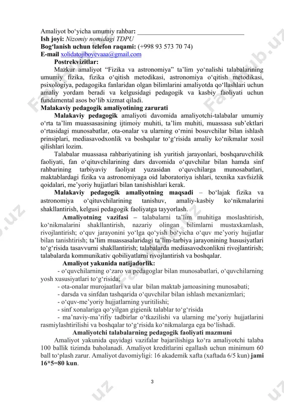 bo‘lganda 3 ball, 60% dan past bo‘lganda (har qanday sababga ko‘ra) ball taqdim etilmaydi. (maktab rahbariyati tomonidan nazorat qilinadi va yakunda ball belgilanadi) tadbirlarda ishtirok etish: 20 ball (jadvalda ballar taqsimot qilinadi, maktab rahbariyati tomonidan belgilanadi) topshiriqlarni bajarish: 60 ball. (jadvalda taqsimot qilinadi, otmdan biriktirilgan professor-o‘qituvchi tomonidan belgilanadi) hisobot taqdim etish: 10 ball. (kafedra mudiri tomonidan belgilanadi) izoh: - talabalar topshiriqlar ijrosini elektron platforma orqali dedlaynga muvofiq otmdagi professor-o‘qituvchiga taqdim etib boradi. 5-kurslarning amaliyot jarayonini baholashda yuqorida qayd etilgan taqsimot asosida amalga oshiriladi va amaliyot yakunida “baho” tizimiga konvertatsiya qilinadi. malakaviy pedagogik amaliyotning kalendar-tematik rejasi amaliy ishlar mazmuni kuni izoh tadbir nom ajratil- gan ball ix semestr sentabr (8 kun, 32 soat) 11.09.-20.09. gacha 1-kun 1) amaliyot oldi konferensiyasida ishtirok etish 2) amaliyot to‘g‘risida esse yozish; 3) amaliyot ob’ekti bilan tanishish, 4) muassasa rahbariyati va ichki tartib qoidalar bilan tanishuv maktab nizomi, ichki tartib qoidalari, yo‘l haritasi bilan tanishish hamda …