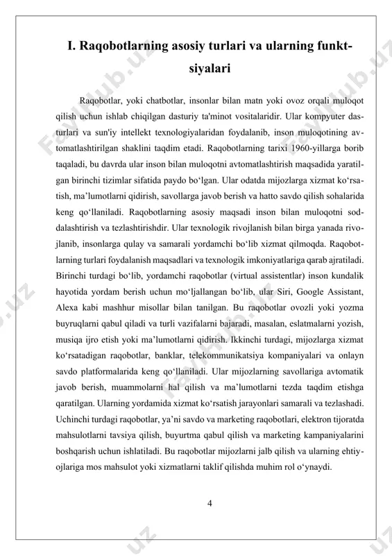 ida, ish faoliyatida va xizmat ko’rsatish sohalarida keng qo’llanilmoqda. ularning asosiy maqsadi inson-muloqotni soddalashtirish, tezlashtirish va avtomatlashtirishdir. raqobotlarning rivojlanishi ularning turli sohalarda, ayniqsa, mijozlarga xizmat ko’rsatish, ma’lumot qidirish, savollarga javob berish, savdo qilish va ta’lim sohalarida muhim rol o’ynashiga olib keldi. raqobotlarning turlarini aniqlashda ularning foydalanish maqsadlari, texnologik imkoniyatlari va funksional xususiyatlari asosiy mezon sifatida olinadi. shu bilan birga, ular dastlabki rivojlanish bosqichlaridan boshlab, sun’iy intellekt va mashinalarni o’qitish texnologiyalarining rivojlanishi bilan yanada murakkablashib, ko’proq imkoniyatlarga ega bo’lib bormoqda. raqobotlarning turlari quyidagicha ta’riflanadi: 1 rasm(). birinchidan, yordamchi raqobotlar yoki virtual assistentlar insonlarning kundalik hayotida yordam berish uchun ishlab chiqilgan bo’lib, ular ovozli yoki yozma buyruqlarni qabul qilish va bajarish imkoniyatiga ega. masalan, siri, google assistant yoki alexa kabi mashhur yordamchilar, ular kundalik vazifalarni bajarishda insonlarga yordam beradi: eslatmalarni yozish, musiqa tinglash, ma’lumot qidirish yoki uy qurilmalari bilan muloqot qilish. ikkinchidan, mijozlarga xizmat ko’rsatadigan raqobotlar banklar, telekommunikatsiya va onlayn savdo platformalarida …