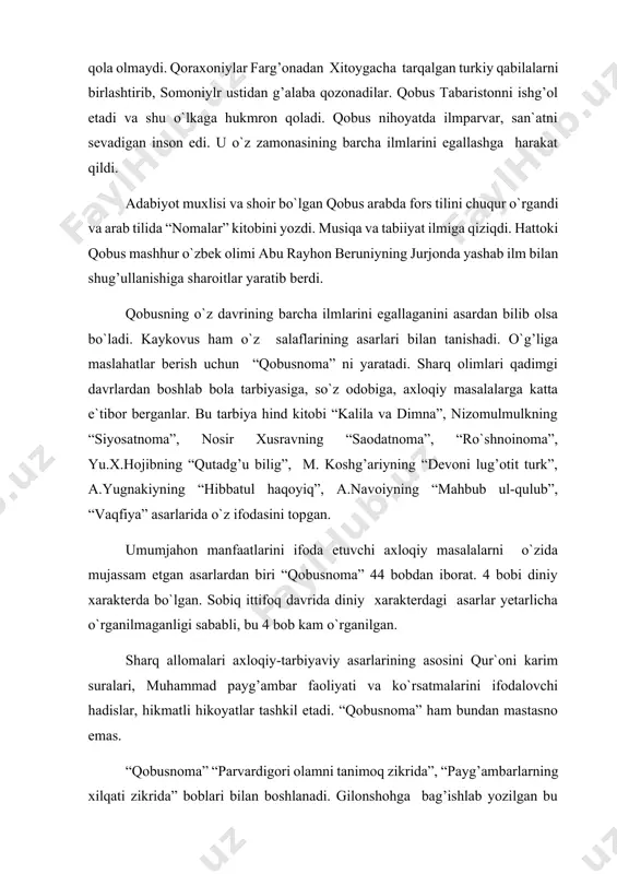 mastasno emas. “qobusnoma” “parvardigori olamni tanimoq zikrida”, “payg’ambarlarning xilqati zikrida” boblari bilan boshlanadi. gilonshohga bag’ishlab yozilgan bu “nasihatnoma” o`sha davr an`anasiga ko`ra bobosi podshoh shamsulmaoliy qobus sharafiga “qobusnoma” deb ataladi. mo``jaz rivoyatlar, ixcham latifalar, kichik-kichik hikoyatlar kitobning yanada jozibador bo`lishini ta`minlaydi. kitob yosh avlodni tarbiyalash, ularning kamolotini ta`minlashning muhim muammolariga doir ilk sharq pandnomasi hisoblanadi. asar o`tmishda maktab va madrasalarda “guliston”, “bo`ston” kabi asarlar bilan bir qatorda darslik sifatida o`qitilgan. 1935-yilda tehron dorilfununi professori said nafisiy “qobusnoma” ni tehronda bosmadan chiqardi. ogahiy tarjimasining qo`lyozma nusxasi o`zfa sharqshunoslik institutining qo`lyozmalar fondida va sankt-petrburgdagi saltikov shedrin nomli kutubxonada saqlanmoqda. ogahiy tarjimalaridagi asar 1965-1973-1986-yillarda adabiyotshunos olim subutoy dolimov tomonidan uch marta nashrdan chiqarildi. “qobusnoma” axloqiy mavzudagi asar bo`lganligi sababli, unda eng avvalo qanday qilib axloqli, ilmli, dono farzand tarbiyalash yo`llari ko`rsatiladi. 40-bob ham hayotiy masalalarni qamrab oladi. “qobusnoma” ota va ona haqini bilmoq, hunar afzunligi, qarilik va yigitlik sifati, taom tartibini yeyish bayoni, …