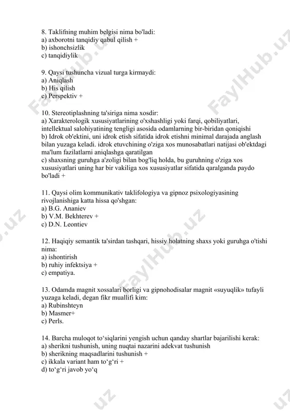 idrok etishni minimal darajada anglash bilan yuzaga keladi. idrok etuvchining o'ziga xos munosabatlari natijasi ob'ektdagi ma'lum fazilatlarni aniqlashga qaratilgan c) shaxsning guruhga a'zoligi bilan bog'liq holda, bu guruhning o'ziga xos xususiyatlari uning har bir vakiliga xos xususiyatlar sifatida qaralganda paydo bo'ladi + 11. qaysi olim kommunikativ taklifologiya va gipnoz psixologiyasining rivojlanishiga katta hissa qo'shgan: a) b.g. ananiev b) v.m. bekhterev + c) d.n. leontiev 12. haqiqiy semantik ta'sirdan tashqari, hissiy holatning shaxs yoki guruhga o'tishi nima: a) ishontirish b) ruhiy infektsiya + c) empatiya. 13. odamda magnit xossalari borligi va gipnohodisalar magnit «suyuqlik» tufayli yuzaga keladi, degan fikr muallifi kim: a) rubinshteyn b) masmer+ c) perls. 14. barcha muloqot to‘siqlarini yengish uchun qanday shartlar bajarilishi kerak: a) sherikni tushunish, uning nuqtai nazarini adekvat tushunish b) sherikning maqsadlarini tushunish + c) ikkala variant ham to‘g‘ri + d) to‘g‘ri javob yo‘q 15. og'zaki bo'lmagan muloqotning xususiyatlariga nima tegishli ekanligini tanlang: a) uning …