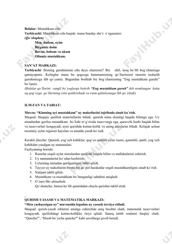 larimizni rasmini tushurib guruhimizga ilib qo`yamiz. bugundan boshlab biz bog`chamizning “eng mustahkam guruhi” bo`lamiz. (bolalar qo`llarini rangli bo`yoqlarga botirib “eng mustahkam guruh” deb nomlangan katta oq qog`ozga qo`llarining izini qoldirishadi va rasm qabulxonaga ilib qo`yiladi) ilm-fan va tabiat: mavzu: “kimning uyi mustahkam” uy maketlarini tajribada sinab ko`rish. maqasd: haqiqiy qurilish materiallarini biladi, qamish nima ekanligi haqida bilimga ega. uy nimalardan qurilsa mustahkam bo`lishi to`g`risida tasavvurga ega, quruvchi kasbi haqida bilim va tasavvurlari kengayadi, uyni qurishda ketma-ketlik va uning asoslarini biladi. kelajak uchun taxminiy uylar rejjasini hayolan va amalda yasab ko`radi. kerakli jihozlar: qamish, yog`och kubiklar, qog`oz qutilarr uylar rasmi, qamishli, qutili, yog`och kubikdan yasalgan uy namunalari. faoliyatning borishi: 1. rasmlar orqali uylar nimalardan qurilishi haqida bilim va mallakalarini oshirish. 2. uy namunalarini ko`zdan kechirish. 3. uylarning nimadan qurilganligini tahlil qilish. 4. tayyor uy maketlarini birma-bir qo`pol harakatlar orqali mustahkamligini sinab ko`rish. 5. natijani tahlil qilish. 6. mustahkam va mustahkam bo`lmaganligi …