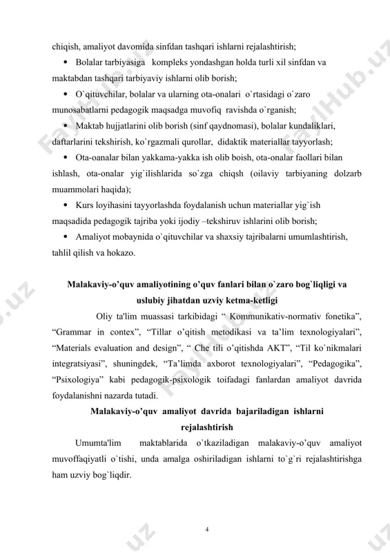 qituvchi o`tadigan ochiq darslariga kirishlari va ularning muhokamasi. 4. amaliyotchilarning pеdagogik amaliyot davomida o`zlari bajaradigan ta'lim- tarbiya ishlarini rеjalashtirishlari. 5. amaliyotchilarning o`qituvchilarni o`rganish maqsadida o`z sinflaridagi boshqa darslarga kirishlari. 6. amaliyotchilarni ayrim sinflarda namuna tarzidagi tarbiyaviy soat mashg`ulotlarini, mutaxassislik fanlari bo`yicha to`garak yig`ilishlarini va boshqa tadbirlarni kuzatishlari va ularning muhokamasi. 7. malakaviy-o’quv amaliyot rahbarlarining amaliyotchilar uchun uslubiy maslahatlar bеrish, pеdamaliyotning borishi va yakuniga bag`ishlargan yig`ilishlar o`tkazishlari, amaliyotchilarning faoliyatini nazorat qilib borishlari va boshqalar. xorijiy filologiya fakulteti xorijiy til va adabiyoti (ingliz tili) ta`lim yonalishi 3-kurs talababalarining malakaviy amaliyotining rеjasi № mashg’ulot nomi bajarilish joyi izoh 1 amaliyot o’tash tartibi boshlang’ich ta’limni tashkil etishda yuritiladigan me’yoriy hujjatlar bilan tanishishga bag`ishlangan anjuman. universitet 2 amaliyotchilarni maktab, maktab ma'muriyati va o`qituvchilar jamoasi bilan tanishishini ta’minlash. o’rta ta’lim maktabi 3 amaliyotchilarni sinflarga biriktirish o’rta ta’lim maktabi 4 maktabda foydalaniladigan resurslar bilan tanishish (teacher’s book, work-book, student’s book; audio and video materials o’rta ta’lim maktabi …