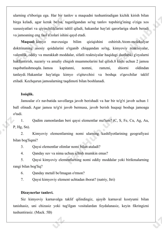 i. issiqlik. jamoalar o'z navbatida savollarga javob berishadi va har bir to'g'ri javob uchun 1 ball olinadi. agar jamoa to'g'ri javob bermasa, javob berish huquqi boshqa jamoaga o'tadi. 1. qadim zamonlardan beri qaysi elementlar ma'lum? (c, s, fe, cu, ag, au, p, hg, sn). 2. kimyoviy elementlarning nomi ularning kashfiyotlarining geografiyasi bilan bog'liqmi? 3. qaysi elementlar olimlar nomi bilan ataladi? 4. qanday suv va nima uchun ichish mumkin emas? 5. qaysi kimyoviy elementlarning nomi oddiy moddalar yoki birikmalarning rangi bilan bog'liq? 6. qanday metall bo'lmagan o'rmon? 7. qaysi kimyoviy element uchtadan iborat? (natriy, itri) dizaynerlar tanlovi. siz kimyoviy karnavalga taklif qilindingiz, ajoyib karnaval kostyumi bilan tanishasiz, uni chizasiz yoki tug'ilgan vositalardan foydalanasiz, keyin fikringizni tushuntirasiz. (mack. 5b) qo'shiqchilar tanlovi. qo'shiqlarni "suv" so'zi bilan eslab, ulardan bir qatorda qo'shiq aytish kerak. ko'proq qo'shiqlarni eslab qoladigan jamoa g'alaba qozonadi. kimyoviy jumboqlar. 1. kublardan (harflar yuzlarida: c, i, l, i, t, d, i, …