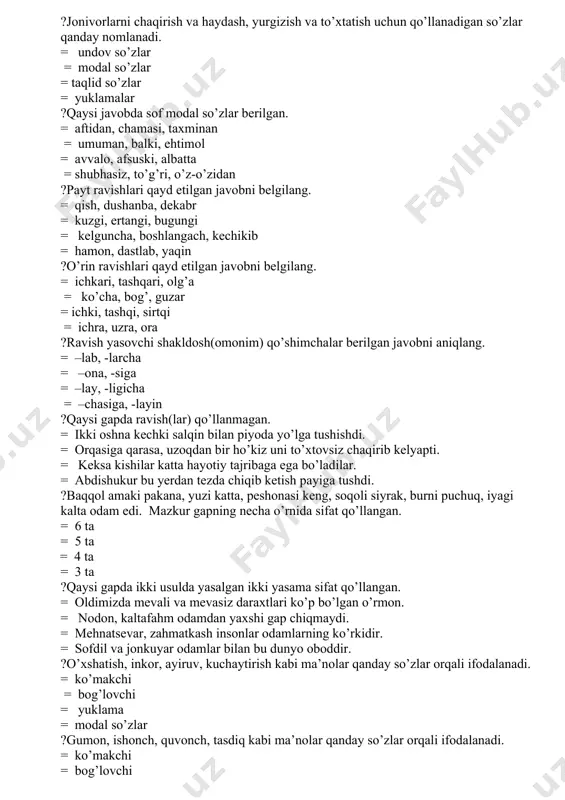 . = ichkari, tashqari, olg’a = ko’cha, bog’, guzar = ichki, tashqi, sirtqi = ichra, uzra, ora ?ravish yasovchi shakldosh(omonim) qo’shimchalar berilgan javobni aniqlang. = –lab, -larcha = –ona, -siga = –lay, -ligicha = –chasiga, -layin ?qaysi gapda ravish(lar) qo’llanmagan. = ikki oshna kechki salqin bilan piyoda yo’lga tushishdi. = orqasiga qarasa, uzoqdan bir ho’kiz uni to’xtovsiz chaqirib kelyapti. = keksa kishilar katta hayotiy tajribaga ega bo’ladilar. = abdishukur bu yerdan tezda chiqib ketish payiga tushdi. ?baqqol amaki pakana, yuzi katta, peshonasi keng, soqoli siyrak, burni puchuq, iyagi kalta odam edi. mazkur gapning necha o’rnida sifat qo’llangan. = 6 ta = 5 ta = 4 ta = 3 ta ?qaysi gapda ikki usulda yasalgan ikki yasama sifat qo’llangan. = oldimizda mevali va mevasiz daraxtlari ko’p bo’lgan o’rmon. = nodon, kaltafahm odamdan yaxshi gap chiqmaydi. = mehnatsevar, zahmatkash insonlar odamlarning ko’rkidir. = sofdil va jonkuyar odamlar bilan bu dunyo oboddir. ?o’xshatish, …
