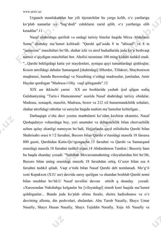 , g‘uzor bilan esa 6 farsahni tashkil qiladi. vaqt o‘tishi bilan nasaf qarshi deb nomlanadi. mo‘g‘il xoni kepakxon (x1u asr) davrida saroy qurilgan va shundan boshlab qarshi nomi bilan mashhur bo‘ldi.u nasaf tavsifini davom ettirib q shunday yozadi. «xurosondan nahshabga kelganlar bu [viloyatdagi] simob koni haqida ma’lumot qoldirganlar... bunda juda ko‘plab olimu fuzalo, shoiru hadisshunos va o‘z davrining alloma, din peshvolari, shulardan: abu turob nasafiy, shayx umar nasafiy, shayx husan nasafiy, shayx tojiddin nasafiy, xoja ali nasafiy va shayx najmiddin umar ibn muhammad an-nasafiy kabi qomusiy olimlar yashab o‘tganlar". darhaqiqat nasaf sharq va janubiy sharq davlatlaridan buxoroga boradigan tranzit yo‘li ustida joylashganligi tufayli barcha savdo karvonlari uni chetlab o‘tolmas edi. ikkinchi tomondan bu beklik buxoro vohasini shahrisabz va hisor bilan bog‘lar va shular hisobidan qarshi muntazam rivojlanib taraqqiy etib bordi. savdo tarmoqlari nafaqat shahar ichida, shuningdek shahar darvozasidan tashqarida ham kengayib bordi. bu esa savdo rastalarining va usti yopiq saroylar …