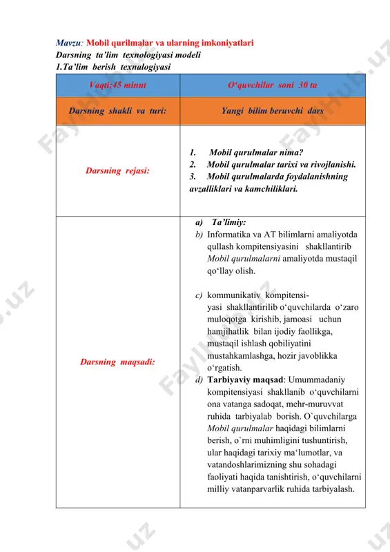 sturchi”, “sirli sandiq”,”beshinchisi ortiqcha” ta’lim shakli: frontal, jamoaviy va yakka tartibda ishlash. ta’lim vazifalari: darslik , ko‘rgazmalar, rasmlar, elektron vositalar . monitoring va baholash og‘zaki so‘rov: tezkor so‘rov va boshqalar amaliy mashg‘ulot. 2. darsning texnalogik xaritasi: ish bosqichlari va vaqti: faoliyat o‘qituvchi o‘quvchi 1-bosqich. o‘quv mashg‘ulotiga kirish (3 daqiqa) 1.1. mavzuning nomi, maqsad va kutilayotgan natijalarni yetkazish. mashg‘ulot rejasi bilan tanishtirish. 1.2. ma’naviy va siyosiy daqiqa o‘tkazish. bugungi kunda respublikamizda bo‘layotgan muhim voqealar haqida tushuncha berish. 1.3. o‘quv mashg‘uloti qoidalari va baholash mezonlari bilan tanishtirish. tinglaydilar. 2-bosqich. o‘tilganlarni takrorlash (7 daqiqa) 2.1. mustahkamlash. 2.1. mashg‘ulot o‘quvchilarning o‘zlashtirgan bilimlarini mustahkamlash, mavzuga oid asosiy tushunchalarni yodda saqlash va amaliy qo‘llash ko‘nikmalarini oshirishga qaratilgan. 3-bosqich. asosiy (20 daqiqa) 3.1. mobil qurulmalarda foydalanishning avzalliklari va kamchiliklari haqida umumiy tushuncha berish. 3.2. elektron darslik va misollar yordamida tushuntirish 3.1.mobil qurulmalar bilan tanishadilar. 3.2amaliy mashg`ulotlar yordamida yangi mavzu bilan qayta tanishadilar. 4-bosqich. mustaxkam lash (10 daqiqa) …