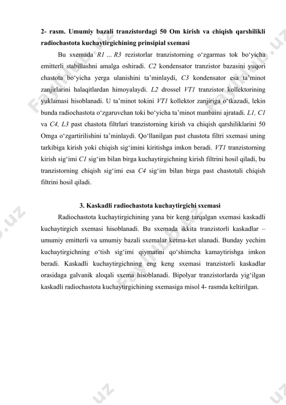 azali sxemalar ketma-ket ulanadi. bunday yechim kuchaytirgichning o‘tish sig‘imi qiymatini qo‘shimcha kamaytirishga imkon beradi. kaskadli kuchaytirgichning eng keng sxemasi tranzistorli kaskadlar orasidaga galvanik aloqali sxema hisoblanadi. bipolyar tranzistorlarda yig‘ilgan kaskadli radiochastota kuchaytirgichining sxemasiga misol 4- rasmda keltirilgan. ( u kir vт2 u chiq l2 l3 l1 r1 с1 с5 с4 +u т vт1 r2 r3 r4 с3 с2 с6 ) 4- rasm. kaskadli radiochastota kuchaytirgichining sxemasi bu sxemada 4- rasmdagi sxemadagi kabi vt2 tranzistor ishchi nuqtasini emitterli stabillash qo‘llangan. c6 kondensator qabul qilinadigan signal chastotasida manfiy teskari aloqani bo‘lmasligini ta’minlaydi. qator hollarda bu kondensator kuchaytirgichning chiziqliligini oshirish uchun va radiochastota kuchaytirgichining kuchaytirish koeffitsientini kamaytirmaslik uchun qo‘yilmaydi. c2 kondensator vt1 tranzistor bazasini o‘zgaruvchan tok bo‘yicha yerga ulanishini ta’minlaydi. c4 kondensator ta’minot manbaini o‘zgaruvchan tok bo‘yicha filtrlanishini ta’minlaydi. r1, r2, r3 rezistorlar vt1 va vt2 tranzistorlarning ishchi nuqtalarini aniqlaydi. c3 kondensator vt2 tranzistorning baza zanjirini oldingi kaskaddan (kirish polosali filtridan) o‘zgarmas tok …