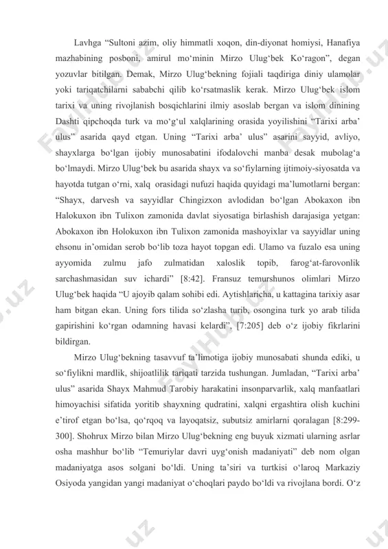 a “mening uylarim masjidlardir, kimki uyida tahorat qilib, mening uyimni ziyorat qilsa, hurmatimga sazovordir”, deb yozdirgan. mirzo ulug‘bekning diniy ulamolarga, tariqat a’zolariga bo‘lgan ijobiy munosabatini mashhur bibixonim masjidiga uning farmoni bilan yasatilib, o‘rnatilgan tosh “lavh”dan (qur’on qo‘yiladigan kursi) ham bilib olishimiz mumkin. lavhga “sultoni azim, oliy himmatli xoqon, din-diyonat homiysi, hanafiya mazhabining posboni, amirul mo‘minin mirzo ulug‘bek ko‘ragon”, degan yozuvlar bitilgan. demak, mirzo ulug‘bekning fojiali taqdiriga diniy ulamolar yoki tariqatchilarni sababchi qilib ko‘rsatmaslik kerak. mirzo ulug‘bek islom tarixi va uning rivojlanish bosqichlarini ilmiy asoslab bergan va islom dinining dashti qipchoqda turk va mo‘g‘ul xalqlarining orasida yoyilishini “tarixi arba’ ulus” asarida qayd etgan. uning “tarixi arba’ ulus” asarini sayyid, avliyo, shayxlarga bo‘lgan ijobiy munosabatini ifodalovchi manba desak mubolag‘a bo‘lmaydi. mirzo ulug‘bek bu asarida shayx va so‘fiylarning ijtimoiy-siyosatda va hayotda tutgan o‘rni, xalq orasidagi nufuzi haqida quyidagi ma’lumotlarni bergan: “shayx, darvesh va sayyidlar chingizxon avlodidan bo‘lgan abokaxon ibn halokuxon ibn tulixon zamonida …