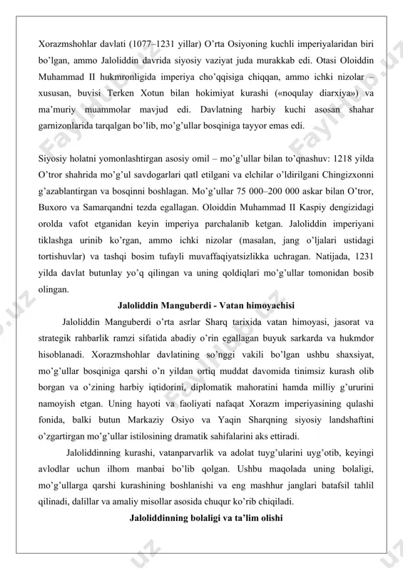 razm imperiyasining qulashi fonida, balki butun markaziy osiyo va yaqin sharqning siyosiy landshaftini o’zgartirgan mo’g’ullar istilosining dramatik sahifalarini aks ettiradi. jaloliddinning kurashi, vatanparvarlik va adolat tuyg’ularini uyg’otib, keyingi avlodlar uchun ilhom manbai bo’lib qolgan. ushbu maqolada uning bolaligi, mo’g’ullarga qarshi kurashining boshlanishi va eng mashhur janglari batafsil tahlil qilinadi, dalillar va amaliy misollar asosida chuqur ko’rib chiqiladi. jaloliddinning bolaligi va ta’lim olishi tug’ilishi va sulolaviy nasabi jaloliddin manguberdi 1198-yilda xorazm imperiyasining boy poytaxti gurganj shahrida dunyoga kelgan. uning to’liq ismi jaloliddin menguberdi bo’lib, bu «manguberdi» laqabi keyinchalik unga berilgan, «mang» so’zi «abadiy» yoki «doimiy» ma’nosini bildirib, uning tinimsiz kurashini ifodalaydi. u anushteginlar sulolasiga mansub bo’lib, otasi ala ad-din muhammad ii xorazmshohlar davlatining eng qudratli hukmdori hisoblangan. ota tomonidan jaloliddin buyuk imperiya vorisi sifatida ko’rilgan, ammo uning onasi oychechak ismli turkman ayol bo’lganligi sababli, sulolaviy nasabida ma’lum ziddiyatlar mavjud edi. oychechak turkmanlarning begdili urug’iga mansub bo’lib, bu jaloliddinga turkiy ildizlar va …