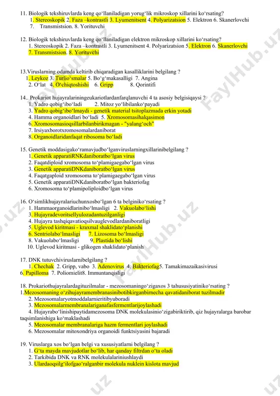 li 4. ko‘zgu 5. revolver 6. ob’ektiv 7. tubus 8. diafragma 9.burama(makro,mikrovintlar) 10. tiriklikning mikrosistema hosil qiluvchi 3 belgisi ? 1. molekulyar 2.subhujayraviy 3.hujayraviy 4.organ 5.organizm 6. populyatsion-tur 7. to‘qima 8. biogeotsenotik 9. biosfera 11. biologik tekshiruvlarda keng qo‘llaniladigan yorug‘lik mikroskop xillarini ko‘rsating? 1. stereoskopik 2. faza –kontrastli 3. lyumenitsent 4. polyarizatsion 5. elektron 6. skanerlovchi 7. transmistsion. 8. yorituvchi 12. biologik tekshiruvlarda keng qo‘llaniladigan elektron mikroskop xillarini ko‘rsating? 1. stereoskopik 2. faza –kontrastli 3. lyumenitsent 4. polyarizatsion 5. elektron 6. skanerlovchi 7. transmistsion. 8. yorituvchi 13.viruslarning odamda keltirib chiqaradigan kasalliklarini belgilang ? 1. leykoz 3. turlio‘smalar 5. bo‘g‘makasalligi 7. angina 2. o‘lat 4. o‘chiqtoshishi 6. gripp 8. qorintifi 14.. prokariot hujayralariningeukariotlardanfarqlanuvchi 4 ta asosiy belgisiqaysi ? 1. yadro qobig‘ibo‘ladi 2. mitoz yo‘libilanko‘payadi 3. yadro qobig‘ibo‘lmaydi - genetik material tsitoplazmada erkin yotadi 4. hamma organoidlari bo‘ladi 5. xromosomasihalqasimon 6. xromosomasioqsillarbilanbirikmagan - "yalang‘och" 7. irsiyaxborotxromosomalardaniborat 8. organoidlaridanfaqat ribosoma bo‘ladi 15. genetik …