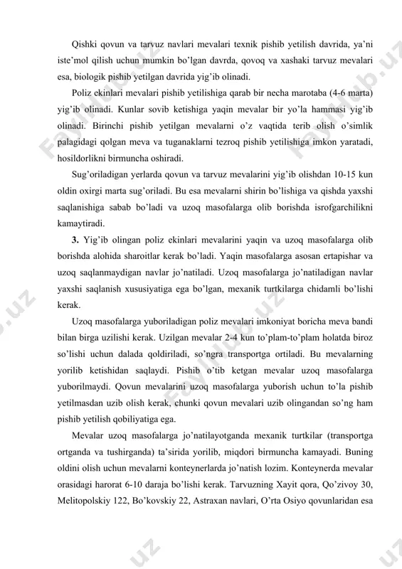 mevalarini uzoq masofalarga yuborish uchun to’la pishib yetilmasdan uzib olish kerak, chunki qovun mevalari uzib olingandan so’ng ham pishib yetilish qobiliyatiga ega. mevalar uzoq masofalarga jo’natilayotganda mexanik turtkilar (transportga ortganda va tushirganda) ta’sirida yorilib, miqdori birmuncha kamayadi. buning oldini olish uchun mevalarni konteynerlarda jo’natish lozim. konteynerda mevalar orasidagi harorat 6-10 daraja bo’lishi kerak. tarvuzning xayit qora, qo’zivoy 30, melitopolskiy 122, bo’kovskiy 22, astraxan navlari, o’rta osiyo qovunlaridan esa umirboqi, qorapo’choq, beshek, qo’ybosh, arqoni va qalaysan navlari uzoq masofalarga olib borish uchun yaroqli hisoblanadi. 4. poliz mevalarining yaxshi saqlanishi meva etining kimyoviy birikmalariga va yana boshqa omillarga bog’liq. meva etining tarkibida pektin moddasi ko’p bo’lib, eti tig’iz bo’lsa, bunday mevalar uzoq muddat saqlanadi. tarvuz mevalari 3-5 oy, qovun mevalari 5-6 oy va qovoq mevalari bir yilgacha buzilmay saqlanish xususiyatiga ega. ertapishar navlar uzoq muddat saqlanish xususiyatiga ega bo’lmaganligidan, saqlash uchun o’rtangi va kechpishar navlar tanlanadi. poliz mevalari uzoq muddat ta’m sifati …