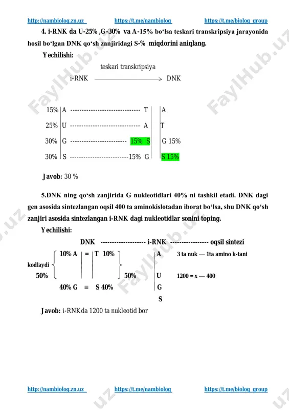 in nukleotidlari orasida uchta vodorod bog‘i borligi ma’lum. dnk fragmentida 1040 ta vodorod bog‘i bo‘lib, ushbu fragmentda adenin nukleotidlari umumiy nukleotidlarning 20% ini tashkil etsa, ushbu molekuladagi jami adeninli nukleotidlar sonini aniqlang? 4.dnkning 1 ta zanjirida perimidin asoslari purin asoslarini 80% ga teng, usha zanjirda a lar g larni 75% ga eng bo‘lsa va perimidin asoslarini 25% ni t lar tashkilqiladi. dnk da 668 ta h bog‘ bo‘lsa. dnkdagi h bog‘lar fosfodiefir bog‘lardan nechtaga ko‘p? 5. i-rnk da u 19% va a 25% bo‘lsa teskari transkripsiya jarayonida hosil bo‘lgan dnk qo‘sh zanjirida t necha % ni tashkil qiladi? http://nambiolog.zn.uz/ https://t.me/nambiolog https://t.me/biolog_group http://nambiolog.zn.uz/ https://t.me/nambiolog https://t.me/biolog_group