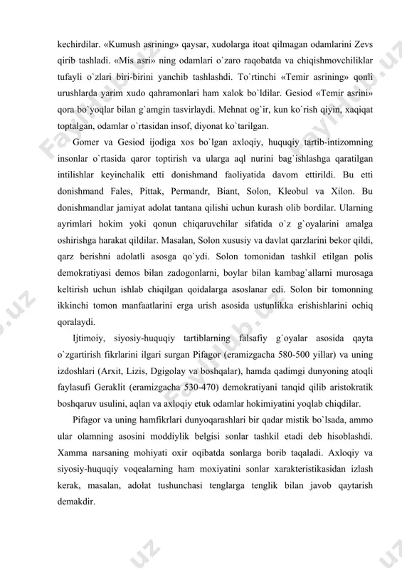 lar), hamda qadimgi dunyoning atoqli faylasufi geraklit (eramizgacha 530-470) demokratiyani tanqid qilib aristokratik boshqaruv usulini, aqlan va axloqiy etuk odamlar hokimiyatini yoqlab chiqdilar. pifagor va uning hamfikrlari dunyoqarashlari bir qadar mistik bo`lsada, ammo ular olamning asosini moddiylik belgisi sonlar tashkil etadi deb hisoblashdi. xamma narsaning mohiyati oxir oqibatda sonlarga borib taqaladi. axloqiy va siyosiy-huquqiy voqealarning ham moxiyatini sonlar xarakteristikasidan izlash kerak, masalan, adolat tushunchasi tenglarga tenglik bilan javob qaytarish demakdir. pifagorchilar ideali polis edi. ammo polisda adolatli qonunlar mavjud bo`lishi kerak. pifagorning ko`rsatishicha, xudodan so`ng, ota-onani va qonunni hurmat qilish kerak, xudo, ota-ona va qonun. pifagorchilar tartibsizlik, anarxiyadan qattiq nafratlanar, insoniy munosabatlar anarxiya zulmidan ozod etilib huqiqiy tartib va garmoniyaga ega bo`lishi kerak degan g`oyani ilgari surdilar. aflotun va arastuning siyosiy va huquqiy ta`limotlari. aflotunning ideal davlat va jamiyat haqidagi ta`limoti uning keyingi dialoglarida («davlat», «qonunlar» va boshqalar) rivojlantirildi. uning ideyalar haqidagi qarashlarining mohiyati quyidagicha: haqiqiy borliq bu moddiylikdan tashqari, …