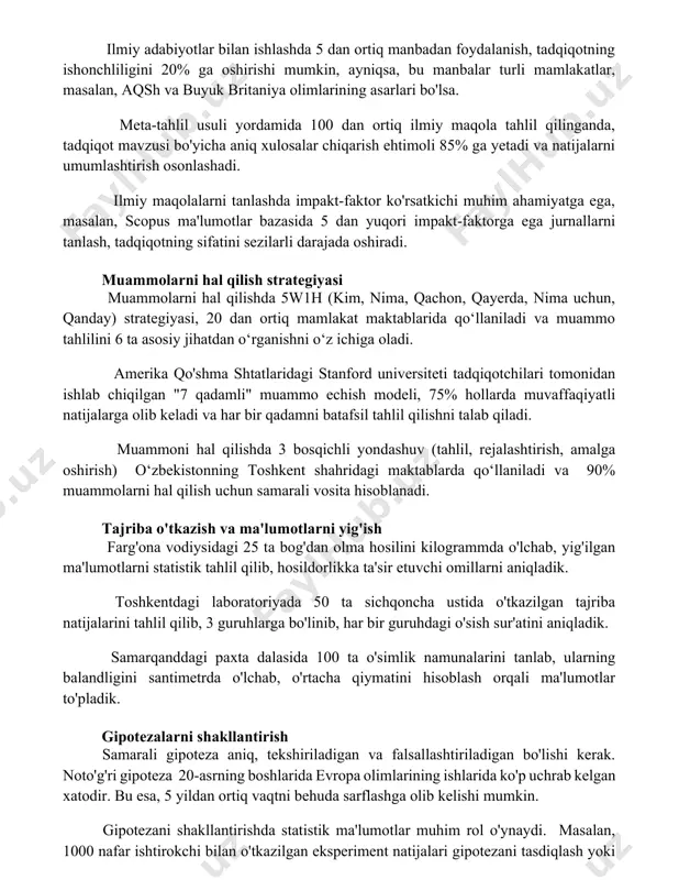 li yordamida 100 dan ortiq ilmiy maqola tahlil qilinganda, tadqiqot mavzusi bo'yicha aniq xulosalar chiqarish ehtimoli 85% ga yetadi va natijalarni umumlashtirish osonlashadi. ilmiy maqolalarni tanlashda impakt-faktor ko'rsatkichi muhim ahamiyatga ega, masalan, scopus ma'lumotlar bazasida 5 dan yuqori impakt-faktorga ega jurnallarni tanlash, tadqiqotning sifatini sezilarli darajada oshiradi. muammolarni hal qilish strategiyasi muammolarni hal qilishda 5w1h (kim, nima, qachon, qayerda, nima uchun, qanday) strategiyasi, 20 dan ortiq mamlakat maktablarida qo‘llaniladi va muammo tahlilini 6 ta asosiy jihatdan o‘rganishni o‘z ichiga oladi. amerika qo'shma shtatlaridagi stanford universiteti tadqiqotchilari tomonidan ishlab chiqilgan "7 qadamli" muammo echish modeli, 75% hollarda muvaffaqiyatli natijalarga olib keladi va har bir qadamni batafsil tahlil qilishni talab qiladi. muammoni hal qilishda 3 bosqichli yondashuv (tahlil, rejalashtirish, amalga oshirish) o‘zbekistonning toshkent shahridagi maktablarda qo‘llaniladi va 90% muammolarni hal qilish uchun samarali vosita hisoblanadi. tajriba o'tkazish va ma'lumotlarni yig'ish farg'ona vodiysidagi 25 ta bog'dan olma hosilini kilogrammda o'lchab, yig'ilgan ma'lumotlarni statistik …