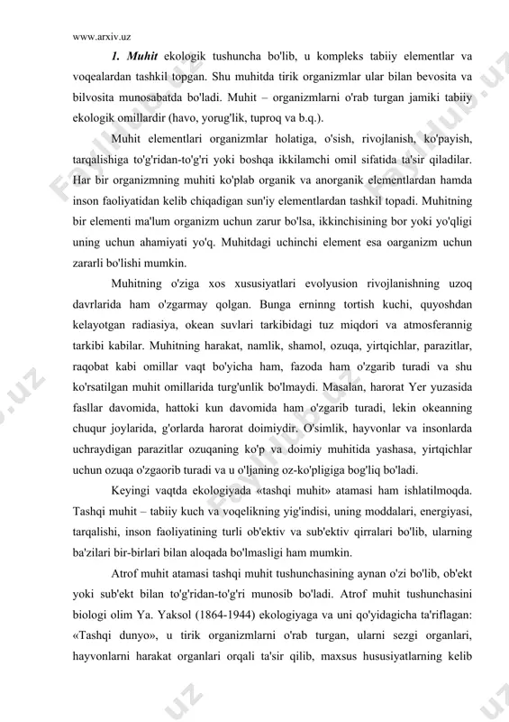 lari bilan aloqada bo'lmasligi ham mumkin. atrof muhit atamasi tashqi muhit tushunchasining aynan o'zi bo'lib, ob'ekt yoki sub'ekt bilan to'g'ridan-to'g'ri munosib bo'ladi. atrof muhit tushunchasini biologi olim ya. yaksol (1864-1944) ekologiyaga va uni qo'yidagicha ta'riflagan: «tashqi dunyo», u tirik organizmlarni o'rab turgan, ularni sezgi organlari, hayvonlarni harakat organlari orqali ta'sir qilib, maxsus hususiyatlarning kelib chiqishiga sabab bo'ladi. har bir sub'ekt huddi o'rgimchak to'rining tolalari kabi tashqi mhitning u yoki bu xususiyati bilan bog'langan murakkab to'r hosil qilib, o'zining hayotchanligini ta'minlaydi. «atrof muhit» tushunchasi ingliz tilida (environment) o'tgan asrning 60 yillarida ko'llanilgan bo'lsa, nemis tilida (umewelt) faqat keyingi yillardagina eng tarqala boshladi. rus tilida «tashqi elementlar» tushunchasi rus evolyusionst olimi k.f. rule (1814-1858) tomonidan qo'llanilgan. organizmlarni bevosita o'rab turgan keng ma'nodagi tushuncha – yashash muhiti (sharoiti) – ayrim organizm yoki biosenozni abiotik va biotik omillar yig'indisi ta'sirida organizmning o'sadigan va ko'payadigan joyidir. masalan, o'tloqlarda, u erdagi ekologiyada to'rtta yashash muhiti farqlanadi: …