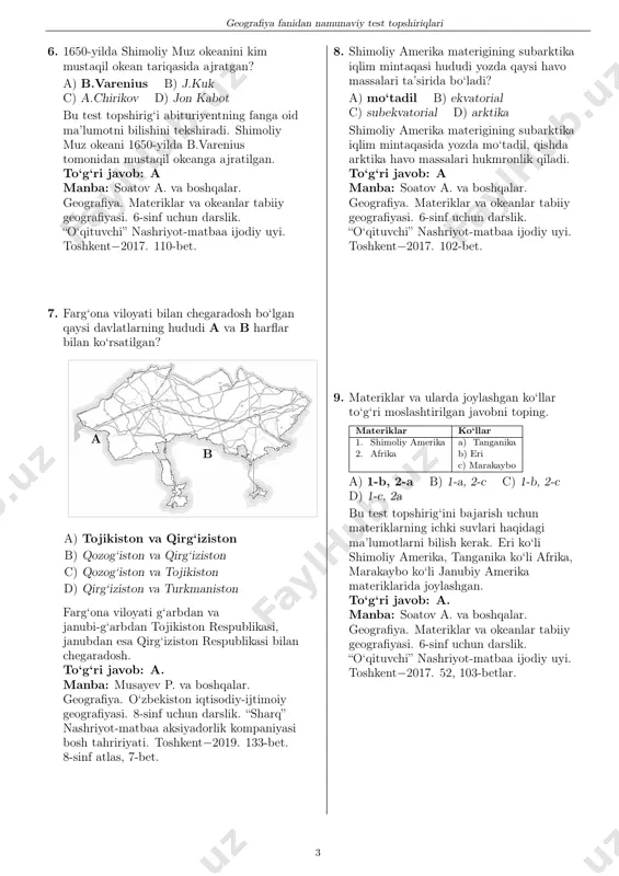dan g‘alaba cho‘qqisigacha har 100 metrdan gorizontallar o‘tkazilsa, bu cho‘qqigacha 74 ta gorizontallar kesib o‘tadi. to‘g‘ri javob: a manba: g‘ulomov p. va boshqalar. o‘rta osiyo va o‘zbekiston tabiiy geografiyasi. 7-sinf uchun darslik. “o‘qituvchi” nashriyot-matbaa ijodiy uyi. toshkent−2017. 37-bet. 2 geografiya fanidan namunaviy test topshiriqlari 6. 1650-yilda shimoliy muz okeanini kim mustaqil okean tariqasida ajratgan? a) b.varenius b) j.kuk c) a.chirikov d) jon kabot bu test topshirig‘i abituriyentning fanga oid ma’lumotni bilishini tekshiradi. shimoliy muz okeani 1650-yilda b.varenius tomonidan mustaqil okeanga ajratilgan. to‘g‘ri javob: a manba: soatov a. va boshqalar. geografiya. materiklar va okeanlar tabiiy geografiyasi. 6-sinf uchun darslik. “o‘qituvchi” nashriyot-matbaa ijodiy uyi. toshkent−2017. 110-bet. 7. farg‘ona viloyati bilan chegaradosh bo‘lgan qaysi davlatlarning hududi a va b harflar bilan ko‘rsatilgan? a b a) tojikiston va qirg‘iziston b) qozog‘iston va qirg‘iziston c) qozog‘iston va tojikiston d) qirg‘iziston va turkmaniston farg‘ona viloyati g‘arbdan va janubi-g‘arbdan tojikiston respublikasi, janubdan esa qirg‘iziston respublikasi bilan chegaradosh. …