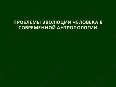 problemy evolyutsii cheloveka v sovremennoy antropologii — PPT