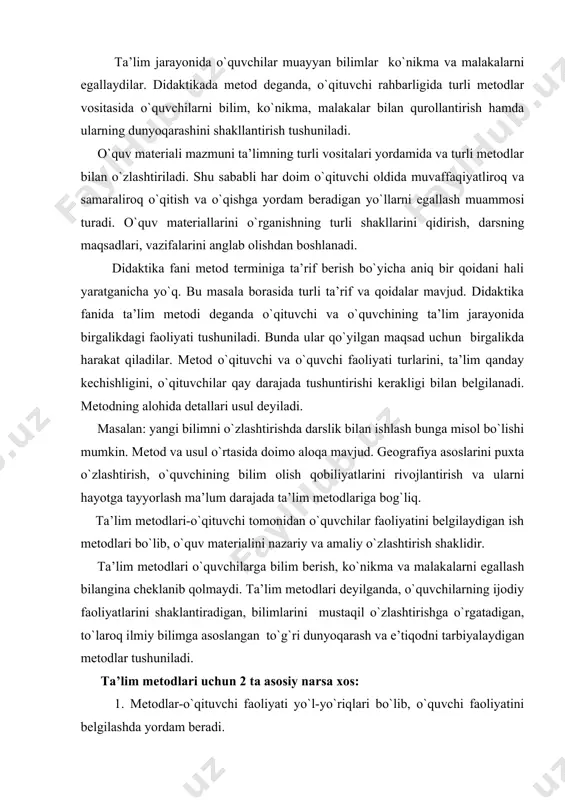 uvchilarga bilim berish, ko`nikma va malakalarni egallash bilangina cheklanib qolmaydi. ta’lim metodlari deyilganda, o`quvchilarning ijodiy faoliyatlarini shaklantiradigan, bilimlarini mustaqil o`zlashtirishga o`rgatadigan, to`laroq ilmiy bilimga asoslangan to`g`ri dunyoqarash va e’tiqodni tarbiyalaydigan metodlar tushuniladi. ta’lim metodlari uchun 2 ta asosiy narsa xos: 1. metodlar-o`qituvchi faoliyati yo`l-yo`riqlari bo`lib, o`quvchi faoliyatini belgilashda yordam beradi. 2. ta’lim metodlari faqat bilim, ko`nikma, malakalarni shakllantirish bilangina cheklanmasdan, balki, o`quvchilarda ijodiy faoliyat , bilimlarni mustaqil egallash qobiliyatini tarbiyalashga ham yordam beradi. ta’lim metodlari o`qitishning umumiy va aniq maqsadlariga hamda maktab ta’limining mazmuniga ham bog`liq. ta’lim metodlari ko`p hollarda o`quvchilarning ruhiyati va xususiyatlarini e’tiborga olishni ta’lab qiladi. ta’lim me’todlari muammosi eng asosiy muammolardan biri bo`lib qolmoqda. u quyidagi talablarga javob berishi kerak. birinchi talab: metodning tarbiyaviyligi bunda har qanday metod o`quvchilarning umumiy rivojlanishiga, bilimga qiziqishlariga e’tiqod, his-tuyg`u qarashlariga ta’sir ko`rsatadi. ta’limning tarbiyaviy vazifasini amalga oshirish metodning tanlanishiga bog`liq; ikkinchi talab: metodning ilmiyligi dars berish va ta’limning har qanday metodi …