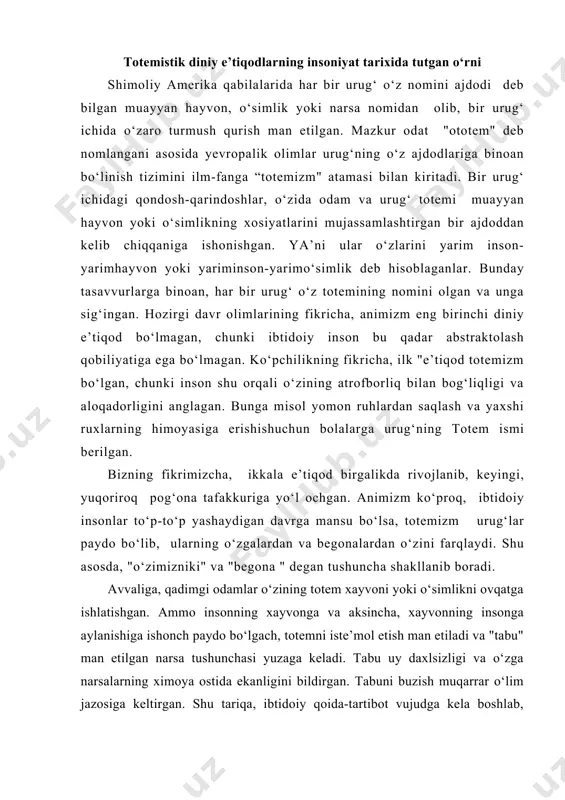 a ishlatishgan. ammo insonning xayvonga va aksincha, xayvonning insonga aylanishiga ishonch paydo bo‘lgach, totemni iste’mol etish man etiladi va "tabu" man etilgan narsa tushunchasi yuzaga keladi. tabu uy daxlsizligi va o‘zga narsalarning ximoya ostida ekanligini bildirgan. tabuni buzish muqarrar o‘lim jazosiga keltirgan. shu tariqa, ibtidoiy qoida-tartibot vujudga kela boshlab, pirovardida, bunday xolat insoniyatni ilk davlatchilik tamoyillariga olib kelgan, desak xam bo‘ladi. zamonlar o‘tishi bilan totem tushunchasidan muayyan soxa iloxlariga diniy e’tiqod kelib chiqadi. masalan, qadimgi misrda farovonlik iloxi xo‘kiz siymosida tasvirlangan, ov iloxi - lochin siymosida, osmon iloxasi - sigir yoki shoxli ayol siymosida, suv iloxi -- timsox yoki timsox boshli odam sifatida gavdalangan. hozirgacha qadimgi misrning o‘sha paytlarda muqaddas sanalgan mushuk, shoqol va qirg‘iy mumiyalari saqlanib qolgan. qadimgi hindistonda xam shunday e’tiqodlar saqlanib, sigirga tegmaslik tabusi - shulardan biri xisoblanadi. shuningdek, xonumon - ilox-maymunga atalgan ibodatxonalar va butlar xam mavjud bo‘lgan. yevropada «ayiqq e’tiqodi» muomalada bo‘lgan, deyishadi, chunki g‘orlarda …