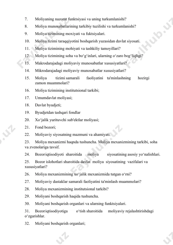 i? 15. moliya tizimi samarali faoliyatini ta'minlashning hozirgi zamon muammolari? 16. moliya tizimining institutsional tarkibi; 17. umumdavlat moliyasi; 18. davlat byudjeti; 19. byudjetdan tashqari fondlar 20. xo‘jalik yurituvchi sub'ektlar moliyasi; 21. fond bozori; 22. moliyaviy siyosatning mazmuni va ahamiyati. 23. moliya mexanizmi haqnda tushuncha. moliya mexanizmining tarkibi, soha va zvenolariga tavsif. 24. bozor iqtisodiyoti sharoitida moliya siyosatining asosiy yo‘nalishlari. 25. bozor islohotlari sharoitida davlat moliya siyosatining vazifalari va xususiyatlari? 26. moliya mexanizmining xo‘jalik mexanizmida tutgan o‘rni? 27. moliyaviy dastaklar samarali faoliyatini ta'minlash muammolari? 28. moliya mexanizmining institutsional tarkibi? 29. moliyani boshqarish haqida tushuncha. 30. moliyani boshqarish organlari va ularning funktsiyalari. 31. bozor iqtisodiyotiga o‘tish sharoitida moliyaviy rejalashtirishdagi o‘zgarishlar. 32. moliyani boshqarish organlari; 33. moliya vazirligining funktsional tarkibi va vazifalari 34. soliq qo‘mitasining funktsional tarkibi va vazifalari; 35. moliyani operativ va strategik boshqarish 36. davlat moliyasini boshqarishning strategik vazifalari 37. moliyaviy boshqaruvning mohiyati va tashkiliy tamoyillari? 38. moliyaviy boshqaruv organlari va …