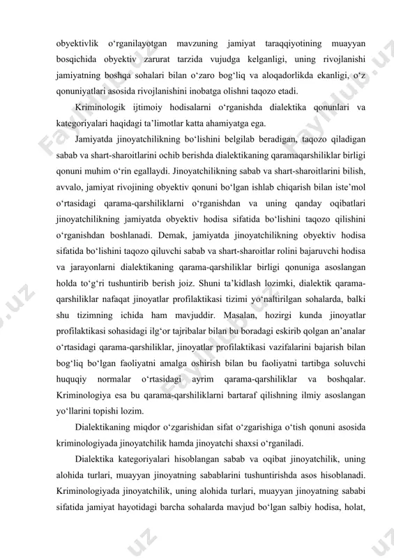 (aloqa) mavjud, bu esa, yuqorida ko‘rsatilgan dialektika kategoriyalari haqidagi tushunchalarga tayangan holda o‘rganiladi va tushuntiriladi. bundan tashqari, dialektikaning zarurat va tasodif kategoriyalariga asoslangan holda kriminologiya jinoyatchilikni zarurat, ya’ni har qanday jamiyatda, uning har qanday bosqichida jinoyatchilikning bo‘lishi obyektiv hodisa sifatida muqarrardir deb, muayyan jinoyat esa tasodif, chunki uning sodir etilishi ham yoki sodir etilmasligi ham ehtimol deb o‘rganadi. kriminologiya dialektikaning imkoniyat va haqiqat kategoriyalariga ham tayanadi. jamiyat rivojining hozirgi bosqichida jinoyatchilik ayrim turlarining ko‘payishi kuzatilmoqda, uning miqdorini kamaytirish, alohida og‘ir turlarini yo‘q qilish imkoniyat sifatida mavjud, ammo uni haqiqatga aylantirish uchun esa belgilangan obyektiv shart-sharoitlar bo‘lishi talab qilinadi. kriminologiya tomonidan o‘rganiladigan jinoyatchilikning sabab va shart-sharoitlari ayrim holatlarda hayotiy, haqiqat sifatida namoyon bo‘lsa, boshqa holatda muqarrar imkoniyatdek ko‘rinadi. dialektikaning mazmun va shakl, mohiyat va hodisa kategoriyalari ham kriminologiyada muhim ahamiyatga ega. abstraksiya metodi – kriminologik ijtimoiy hodisalarni ularning eng muhim xususiyat va munosabatlarini ajratib olish orqali o‘rganish usuli. deduksiya metodi kriminologik …