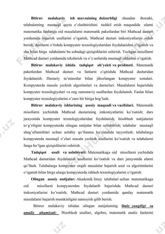kompyuter texnologiyalaridan foydalanishni o’rgatish va shu bilan birga talabalarni bu sohadagi qiziqishlarini oshirish. yechgan misollarni mathcad dasturi yordamida tekshirish va o’z ustlarida mustaqil ishlashni o’rgatish. bitiruv malakaviy ishida tadqiqot ob’yekti va predmeti. matematik paketlardan mathcad dasturi va fanlarni o’qitishda mathcad dasturidan foydalanish. dasturiy ta’minotlar bilan jihozlangan kompyuter xonalari. kompyuterda masala yechish algoritmlari va dasturlari. masalalarni bajarishda kompyuter texnologiyalari va eng zamonaviy usullardan foydalanish. fanlar bilan kompyuter texnologiyalarini o’zaro bir biriga bog’lash. bitiruv malakaviy ishlarining asosiy maqsadi va vazifalari. matematik misollarni yechishda mathcad dasturining imkoniyatlarini ko’rsatish; dars jarayonida kompyuter texnologiyalaridan foydalanish; hisoblash natijalarini to’g’riligini kompyuterda olingan natijalar bilan solishtirish; talabalar mustaqil shug’ullanishlari uchun uslubiy qo’llanma ko’rinishda tayyorlash; talabalarga kompyuterda mustaqil o’zlari masala yechish usullarini ko’rsatish va talabalarni fanga bo’lgan qiziqishlarini oshirish. tadqiqot usuli va uslubiyoti: matematikaga oid misollarni yechishda mathcad dasturidan foydalanish usullarini ko’rsatish va dars jarayonida ularni qo’llash. talabalarga kompyuter orqali masalalar bajarish usul va algoritmlarini o’rgatish bilan birga ularga …