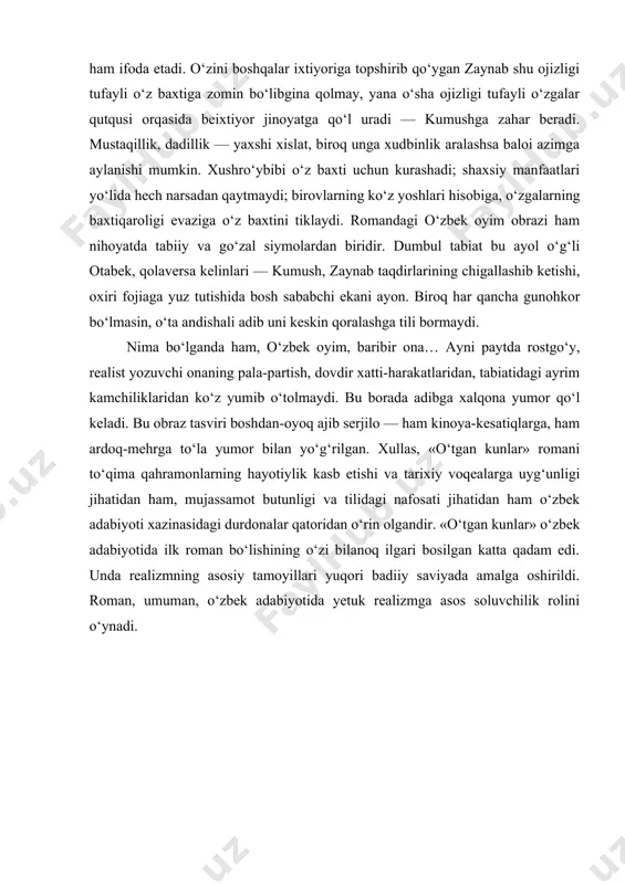 i. unda realizmning asosiy tamoyillari yuqori badiiy saviyada amalga oshirildi. roman, umuman, o‘zbek adabiyotida yetuk realizmga asos soluvchilik rolini o‘ynadi. abdulla qodiriyning “o‘tgan kunlar” romani haqida “o‘tgan kunlar” romanining ma’no-mundarija doirasi nihoyatda keng. unda xilma-xil insoniy taqdirlar, ijtimoiy-siyosiy, ma’naviy-axloqiy, oilaviy-ishqiy muammolar qalamga olingan. biroqular orasida yurtning, millatning taqdiri, mustaqilligi masalasi alohida ajralib turadi. binobarin el-yurtning mustaqilligi, birligi masalasi romanning pafosini tashkil etadi. asarning bosh qahramonlari otabek va yusufbek hojilar shu yurt istiqloli, faravonligi, osoyishtaligi yo‘liga hayotini, jonini tikkan fidoyi kishilardir. “o‘tgan kunlar” bamisoli ulkan va tiniq ko‘zgu, unda o‘zbek millatining muayyan tarixiy sharoit, vaziyatdagi turmushi, urf-odatlari, ruhiy-ma’naviy dunyosi, bo‘y-basti, qiyofasi keng ko‘lamda aniq-ravshan gavdalantirilgan. “o‘tgan kunlar”, bir qarashda, an’anaviy ishq dostonlarini ham eslatadi. unda otabek bilan kumushning ishqiy sarguzashtlari, fojiasi juda katta mahorat bilan tasvir etilgan. asardagi ishqiy sarguzashtlar kitobxonni hayajonga soladi, otabek bilan kumushning go‘zal baxtini barbod etgan omillar kishini chuqur o‘yga toldiradi. muallif oshiqlarning ishqiy sarguzashtlari bahonasida muayyan …
