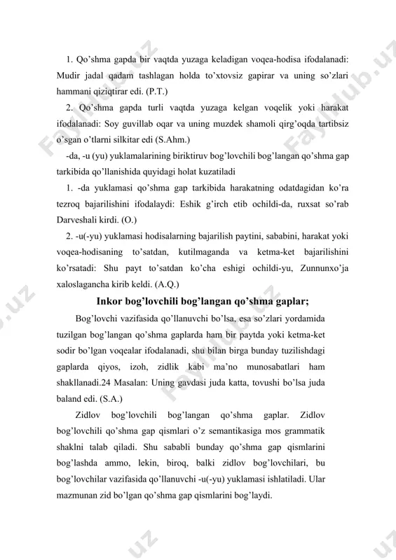 ar bilan birikkan qo’shma gaplarda u(-yu) yuklamasi zidlikni kuchaytirish uchun qo’llanadi. masalan: ishim nihoyatda ko’p-u, kelmaslikka ilojim yo’q. (so’zl.) zidlov bog’lovchili bog’langan qo’shma gaplarda ba’zan zidlik bilan birga to’siqsizlik munosabati ham shakllanadi. qiyoslang: men u bilan gaplashmadim, lekin uning ko’zlari ba’zi-ba’zida uzun kipriklari ostidan menga boqardi. (i.r.) ayiruv bog’lovchili bog’langan qo’shma gaplar. ayiruv bog’lovchili bog’langan qo’shma gaplar ketma-ket yuzaga keladigan yoki bir-biri bilan almashinib turadigan, navbatma -navbat yuzaga keladigan birdan ortiq voqea -hodisa yoki harakatni ifodalab, semantik jihatdan ayiruv va ichki zidlik, izoh, qiyos, gumon, shart kabi ma’no munosabatlarni ifodalaydi. 1. bir., dam., ba’zan. goh. bog’lovchilari bilan shakllangan qo’shma gaplar ketma-ket sodir bo’lgan voqealarni ifodalab, semantik jihatdan zidlik va izoh ma’no munosabatlarini anglatadi. masalan: dam jahlim chiqadi, dam kulgim qistaydi. (o.) 2. yo, yoki, bo’lmasa ayiruv bog’lovchili bog’langan qo’shma gaplarda voqea-hodisalardan faqat birining sodir bo’lishi aks etadi hamda qiyos, gumon, shart ma’no munasabatlari ifodalanadi. masalan: mayli siz keting bu shahardan, …