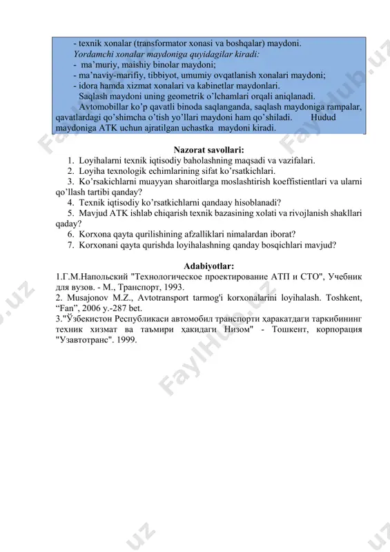 xonalari maydoni; - idora hamda xizmat xonalari va kabinetlar maydonlari. saqlash maydoni uning geometrik o’lchamlari orqali aniqlanadi. avtomobillar ko’p qavatli binoda saqlanganda, saqlash maydoniga rampalar, qavatlardagi qo’shimcha o’tish yo’llari maydoni ham qo’shiladi. hudud maydoniga atk uchun ajratilgan uchastka maydoni kiradi. nazorat savollari: 1. loyihalarni texnik iqtisodiy baholashning maqsadi va vazifalari. 2. loyiha texnologik echimlarining sifat ko’rsatkichlari. 3. ko’rsakichlarni muayyan sharoitlarga moslashtirish koeffistientlari va ularni qo’llash tartibi qanday? 4. texnik iqtisodiy ko’rsatkichlarni qandaay hisoblanadi? 5. mavjud atk ishlab chiqarish texnik bazasining xolati va rivojlanish shakllari qaday? 6. korxona qayta qurilishining afzalliklari nimalardan iborat? 7. korxonani qayta qurishda loyihalashning qanday bosqichlari mavjud? adabiyotlar: 1.г.м.hапольский "технологическое проектирование атп и сто", учебник для вузов. - м., транспорт, 1993. 2. musajonov m.z., avtotransport tarmog'i korxonalarini loyihalash. toshkent, “fan”, 2006 y.-287 bet. 3."ўзбекистон республикаси автомобил транспорти ҳаракатдаги таркибининг техник хизмат ва таъмири ҳакидаги низом" - тошкент, корпорация "узавтотранс". 1999.