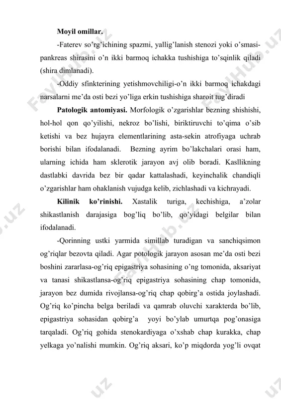 ng ko’payishi patologik jarayon zo’rayishi bilan bog’liqdir. -ko’rishda shishib kattalashgan me’da osti bezi bosh bilan umumiy o’t yo’lining bosilishi natijasida ba’zan badan terisi va ko’zning oqi (sklerasi) sarg’ayibroq turgani, qorin terisi ostida qon qo’yilib, qolgani aniqlanadi. -qorining chuqur paypaslaganda me’da osti bezi sohasida og’riq seziladi. qorin devori yupqalashgan oriq bemorlarda gohida me’da osti bezi yo’g’on qayish ko’rinishida qo’lga ushlanishi mumkin. -laborotoriya tekshirishlari. surunkali pankreatit bilan kasallangan bemorlarda ko’pincha qonda gimoxromli anemiya, og’ir holatida esa neytrofilli leykositoz va echt yuqoriligi, globulinlar miqdorining ko’payishi hisobga diproteinemiya, aminotranferazalar, aldolazalar, lipazalar faolligining oshishi, qon va siydikda amilaza (diastaza), qand miqdorining ko’payishi kuzatiladi. -o’n ikki barmoq ichak rentgentda tekshirilganda bez boshchasi kattalashib qolgani tufayli qovuzlog’ining kengaygani va shakli buzilgani aniqlanadi. -ultratovush bilan tekshirishda me’da osti bezida o’zgarishlar borligi ma’lum bo’ladi. surunkali pankreatit turlari. a. surunkali qaytalanadigan pankreatit-taxminan 60 foizi holatlarda uchraydi, to’lqinsimon kechishi (remissiya va zo’rayish davrlarining almashinib turishi) va kriz xarakterida bo’lishi bilan ifodalanadi, …