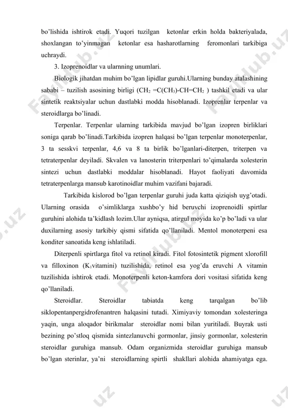 ximiyaviy tomondan xolesteringa yaqin, unga aloqador birikmalar steroidlar nomi bilan yuritiladi. buyrak usti bezining po’stloq qismida sintezlanuvchi gormonlar, jinsiy gormonlar, xolesterin steroidlar guruhiga mansub. odam organizmida steroidlar guruhiga mansub bo’lgan sterinlar, ya’ni steroidlarning spirtli shakllari alohida ahamiyatga ega. uning eng muhimi xolesterin. xolesterin (xol-grekcha o’t)ning yon zanjiri oksidlanishidan jigarda o’t kislotalari hosil bo’ladi va ichaklarga ajraladi. xolesterin va uning uzun zanjirli yog’ kislotalari bilan hosil qilgan efirlari qon plazmasi lipoproteinlarining asosiy komponentlaridir. u ayniqsa, hujayra membranasida ko’p bo’lib, membrananing qattiqlik (mustahkamlik) xususiyatini ta’minlaydi. 4.yuqori aminospirtlar. bu guruh moddalari sfingozinlarning unumlari hisoblanadi. ular asosan ko’p komponentli lipidlar sfingolipidlar tarkibiga kiradi. 5.yuqori poliollar. lipidli monomerlarning nisbatan kichik guruhi. ular mikroorganizmlarda uchraydi, hayvon to’qimalarning oddiy va murakkab diolli lipidlarining hosil bo’lishida ishtirok etadi. 6.yog’ kislotalari.tarkibida karboksil guruhi tutuvchi alifatik uglevodorodlar unumlariga yog’ kislotalari deb ataladi. qo’shbog’larning bo’lishi va bo’lmasligiga qarab ular to’yingan va to’yinmagan yog’ kislotalarga bo’linadi. to’yingan yog’ kislotalarida uglevodorod zanjiri zigzag …