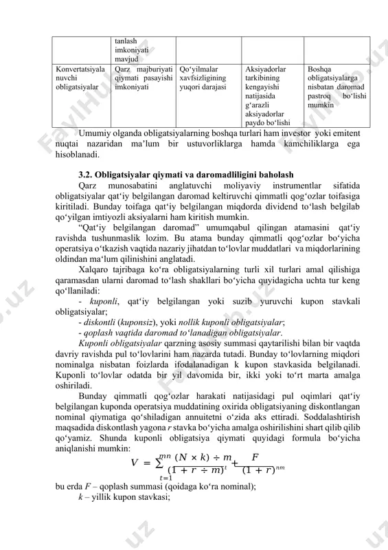 · konvert obligatsiyalar · aksiyalarga konvertatsiyalanishi mumkin boʻlgan obligatsiyalar qilingan investitsiyalar himoyalangan darajasi boʻyicha · yuqori taʼminotga va nufuzga ega kompaniyalar tomonidan emissiya qilingan ishonchli obligatsiyalar · ishonch nihoyatda past spekulyativ xarakterga ega obligatsiyalar bundan tashqari obligatsiyalarni taʼminlanganlik darajasi boʻyicha ham tasniflanadi. bunda taʼminlangan va taʼminlanmagan obligatsiyalar ajratib koʻrsatiladi. taʼminlangan obligatsiyalarda garov sifatida mol-mulk, kafillik, garov masalalari koʻriladi. taʼminlanmagan obligatsiyalar boʻyicha esa hech qanday taʼminot koʻrsatilmaydi. bunday obligatsiyalar odatda bozorda yuqori nufuzga hamda yuqori moliyaviy barqarorlikka ega emitentlar tomonidan muomalaga chiqariladi. umumiy holda obligatsiyalar muomalasi emitent uchun ham, investor uchun ham maʼlum bir afzalliklarga va kamchiliklarga ega hisoblanadi (3.2-jadval). 3.2-jadval obligatsiyalarning ayrim turlari afzalliklari va kamchiliklari obligatsiya turi afzalliklari kamchiliklari emitent uchun investor uchun emitent uchun investor uchun taʼminlangan obligatsiyalar obligatsiyani joylashtirish boʻyicha muammoning deyarli yoʻqligi qarz majburiyatni qaytarish kafolati yuqori darajada moddiy aktivlarning garov riski boshqa obligatsiyalarga nisbatan foizli daromadning pastligi taʼminlanmaga n obligatsiyalar mablagʻlarni moddiy aktivlar garovisiz jalb …