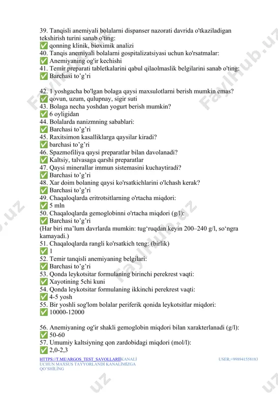 ysi maxsulotlarni berish mumkin emas? ✅ qovun, uzum, qulupnay, sigir suti 43. bolaga necha yoshdan yogurt berish mumkin? ✅ 6 oyligidan 44. bolalarda nanizmning sabablari: ✅ barchasi to’g’ri 45. raxitsimon kasalliklarga qaysilar kiradi? ✅ barchasi to’g’ri 46. spazmofiliya qaysi preparatlar bilan davolanadi? ✅ kaltsiy, talvasaga qarshi preparatlar 47. qaysi minerallar immun sistemasini kuchaytiradi? ✅ barchasi to’g’ri 48. xar doim bolaning qaysi ko'rsatkichlarini o'lchash kerak? ✅ barchasi to’g’ri 49. chaqaloqlarda eritrotsitlarning o'rtacha miqdori: ✅ 5 mln 50. chaqaloqlarda gemoglobinni o'rtacha miqdori (g/l): ✅ barchasi to’g’ri (har biri ma’lum davrlarda mumkin: tug‘ruqdan keyin 200–240 g/l, so‘ngra kamayadi.) 51. chaqaloqlarda rangli ko'rsatkich teng: (birlik) ✅ 1 52. temir tanqisli anemiyaning belgilari: ✅ barchasi to’g’ri 53. qonda leykotsitar formulaning birinchi perekrest vaqti: ✅ xayotining 5chi kuni 54. qonda leykotsitar formulaning ikkinchi perekrest vaqti: ✅ 4-5 yosh 55. bir yoshli sog'lom bolalar periferik qonida leykotsitlar miqdori: ✅ 10000-12000 56. anemiyaning og'ir shakli gemoglobin miqdori bilan …