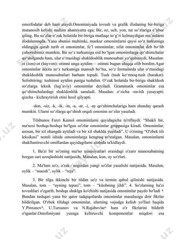 kldoshlik munosabatlari barham topadi. tush (tush ko‘rmoq-tush (harakat). solishtiring: tushimni aytdim pastga tushdim. o‘zak holatida bir-biriga shakldosh so‘zlarga leksik (lug’aviy) omonimlar deyiladi. grammatik omonimlar esa qo‘shimchalardagi shakldoshlik sanaladi. masalan: o‘zicha -ravish yasayapti; qizcha - kichraytirish otini hosil qilyapti. -don, -siz, -k, -ik, -in, -a, -ar, -i, -ay qo‘shimchalariga ham shunday qarash mumkin. ularni so‘zlarga qo‘shish orqali omonim so‘zlar yasaladi. tilshunos faxri kamol omonimlarni quyidagicha ta'riflaydi: “shakli bir, ma'nosi boshqa-boshqa bo'lgan so'zlar omonimlar gruppasiga kiradi. omonimlar, asosan, bir xil ohangda aytiladi va bir xil shaklda yoziladi”. u o'zining “o'zbek tili leksikasi” nomli ishida omonimlarga kengroq to'xtalgan. masalan, omonimlarni shakllantiruvchi omillardan quyidagilarni alohida ta'kidlaydi. 1. ba'zi bir so'zning ma'no xususiyatlari orasidagi o'zaro munosabatning borgan sari uzoqlashishi natijasida. masalan, kun, oy so'zlari. 2. ma'lum so'z, o'zak– negizdan yangi so'zlar yasalishi natijasida. masalan, oylik – “maosh”, oylik – “reja”. 3. bir tilga ikkinchi bir tildan so'z va termin qabul qilinishi natijasida. masalan, tom – …