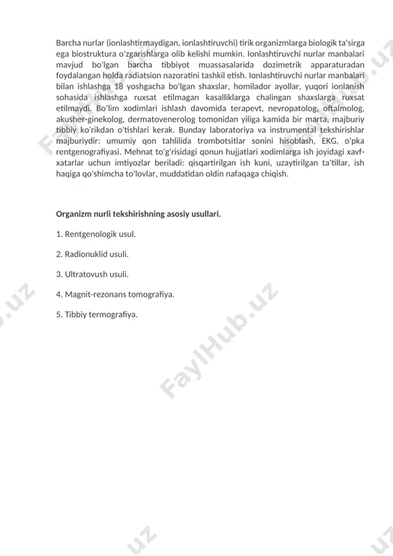 ozimetrik apparaturadan foydalangan holda radiatsion nazoratini tashkil etish. ionlashtiruvchi nurlar manbalari bilan ishlashga 18 yoshgacha bo'lgan shaxslar, homilador ayollar, yuqori ionlanish sohasida ishlashga ruxsat etilmagan kasalliklarga chalingan shaxslarga ruxsat etilmaydi. bo’lim xodimlari ishlash davomida terapevt, nevropatolog, oftalmolog, akusher-ginekolog, dermatovenerolog tomonidan yiliga kamida bir marta, majburiy tibbiy ko'rikdan o'tishlari kerak. bunday laboratoriya va instrumental tekshirishlar majburiydir: umumiy qon tahlilida trombotsitlar sonini hisoblash, ekg, o'pka rentgenografiyasi. mehnat to'g'risidagi qonun hujjatlari xodimlarga ish joyidagi xavf-xatarlar uchun imtiyozlar beriladi: qisqartirilgan ish kuni, uzaytirilgan ta'tillar, ish haqiga qo'shimcha to'lovlar, muddatidan oldin nafaqaga chiqish. organizm nurli tekshirishning asosiy usullari. 1. rentgenologik usul. 2. radionuklid usuli. 3. ultratovush usuli. 4. magnit-rezonans tomografiya. 5. tibbiy termografiya. qon, sekret, ekskretsiyalar, bioptatlarning nurli tekshiruvining asosiy usullari. 1. magnit-rezonans spektroskopiya. 2. faol tahlil. 3. radioimunologik tahlil. tibbiy diagnostika tasvirlari diagnostik tasvirlar maxsus tizimlar tomonidan yaratilgan. bunday tizimdagi birinchi blok radiatsiya manbai hisoblanadi. rentgelogik va ultratovush tekshiruvi vaqtida bemordan alohida bo'lishi mumkin. …